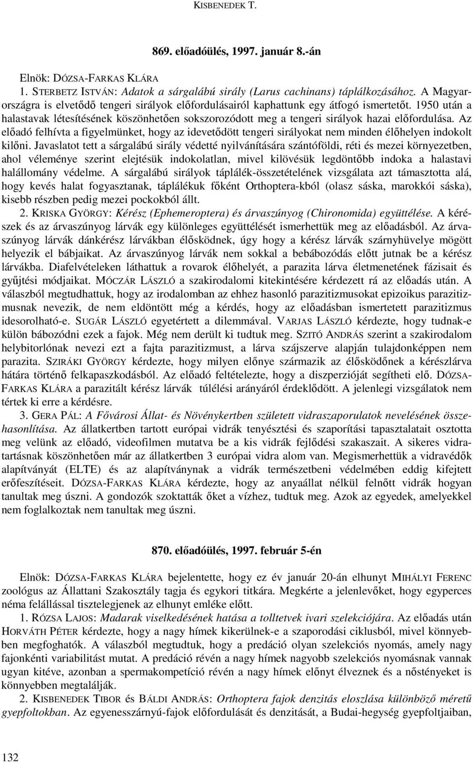 1950 után a halastavak létesítésének köszönhetıen sokszorozódott meg a tengeri sirályok hazai elıfordulása.