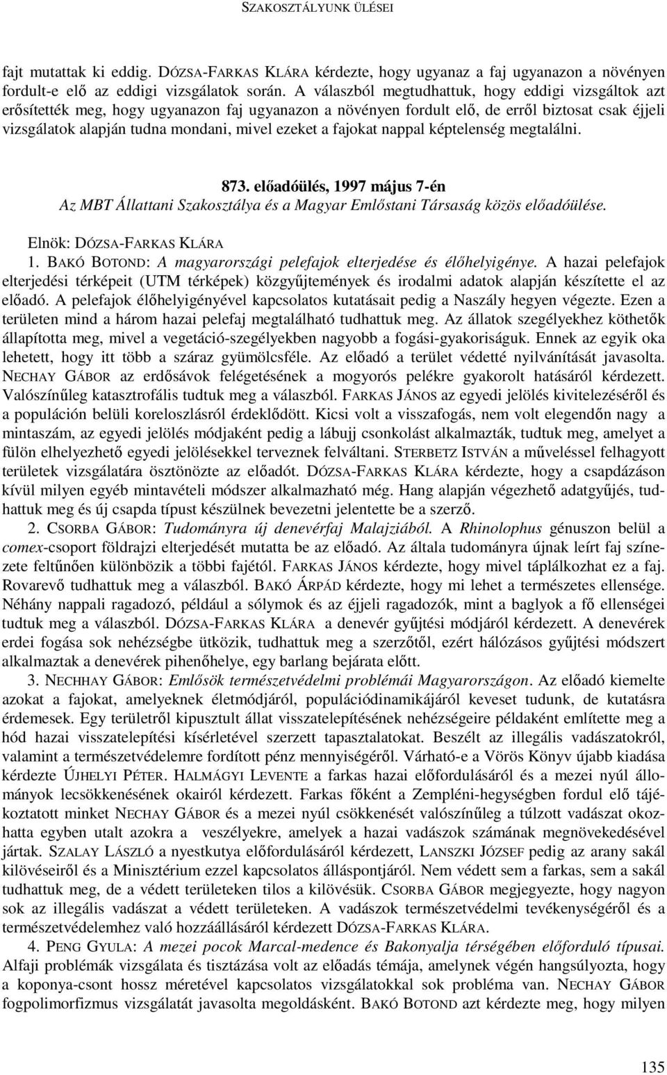 ezeket a fajokat nappal képtelenség megtalálni. 873. elıadóülés, 1997 május 7-én Az MBT Állattani Szakosztálya és a Magyar Emlıstani Társaság közös elıadóülése. 1. BAKÓ BOTOND: A magyarországi pelefajok elterjedése és élıhelyigénye.