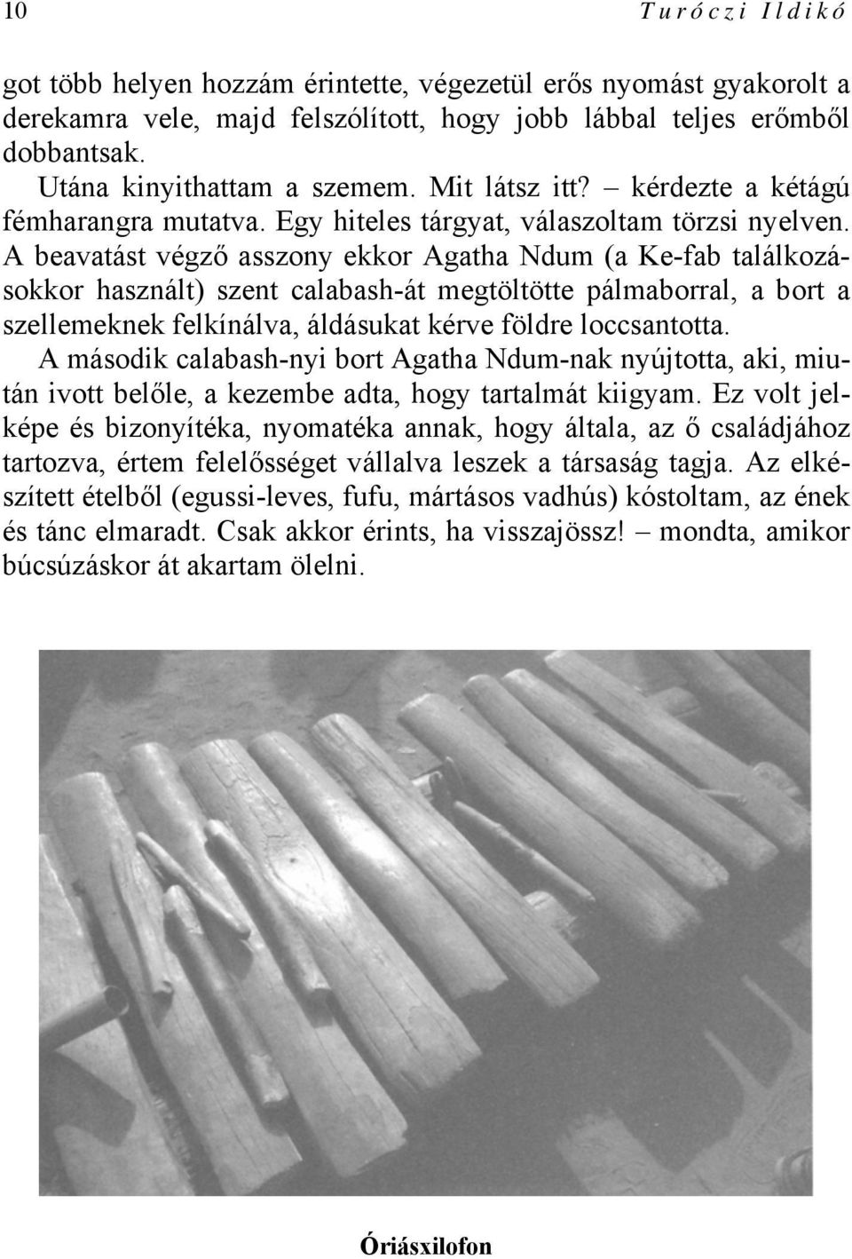 A beavatást végző asszony ekkor Agatha Ndum (a Ke-fab találkozásokkor használt) szent calabash-át megtöltötte pálmaborral, a bort a szellemeknek felkínálva, áldásukat kérve földre loccsantotta.