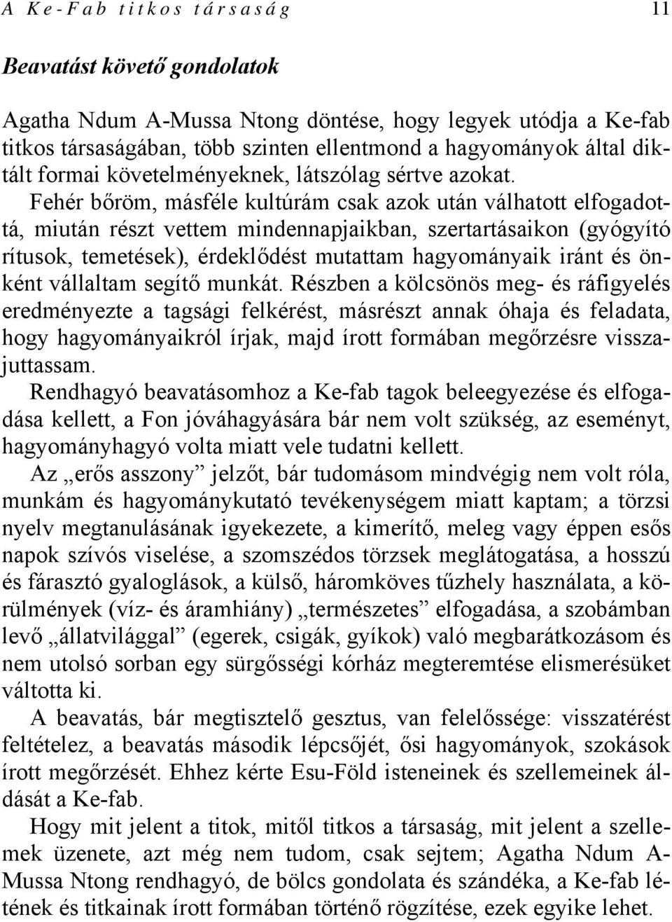 Fehér bőröm, másféle kultúrám csak azok után válhatott elfogadottá, miután részt vettem mindennapjaikban, szertartásaikon (gyógyító rítusok, temetések), érdeklődést mutattam hagyományaik iránt és