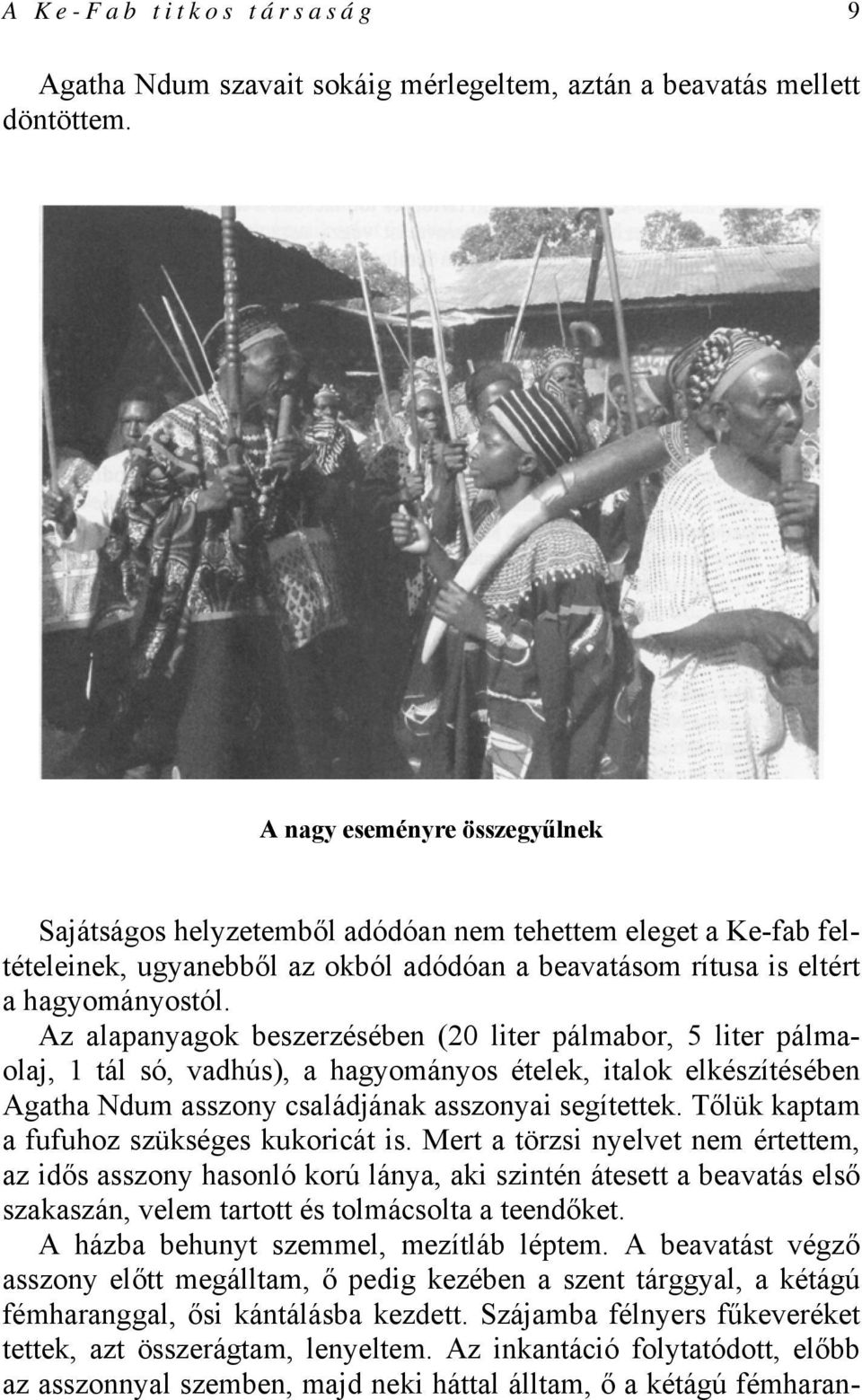 Az alapanyagok beszerzésében (20 liter pálmabor, 5 liter pálmaolaj, 1 tál só, vadhús), a hagyományos ételek, italok elkészítésében Agatha Ndum asszony családjának asszonyai segítettek.