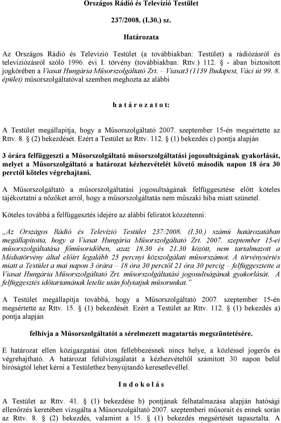 épület) műsorszolgáltatóval szemben meghozta az alábbi h a t á r o z a t o t: A Testület megállapítja, hogy a Műsorszolgáltató 2007. szeptember 15-én megsértette az Rttv. 8. (2) bekezdését.