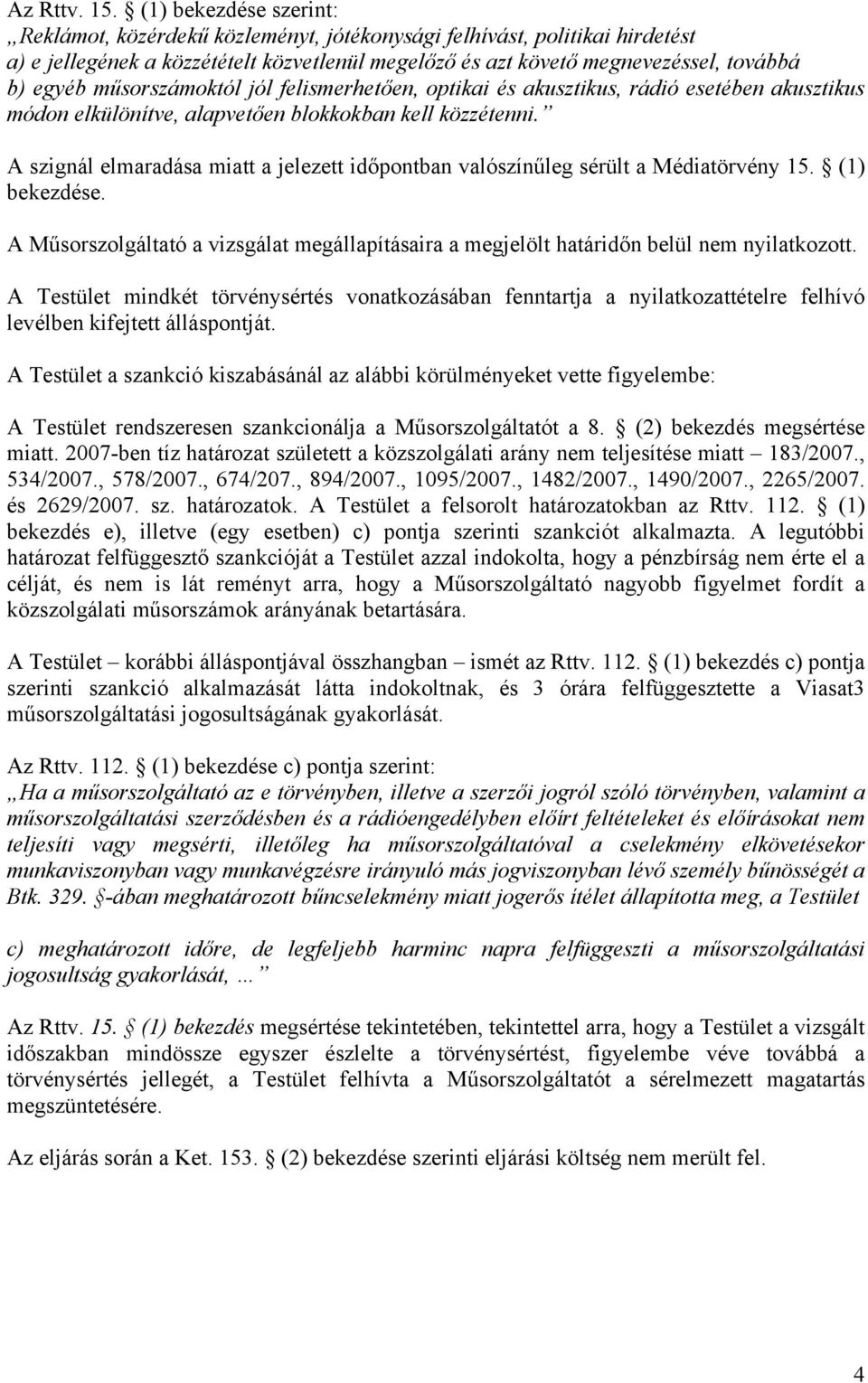 műsorszámoktól jól felismerhetően, optikai és akusztikus, rádió esetében akusztikus módon elkülönítve, alapvetően blokkokban kell közzétenni.