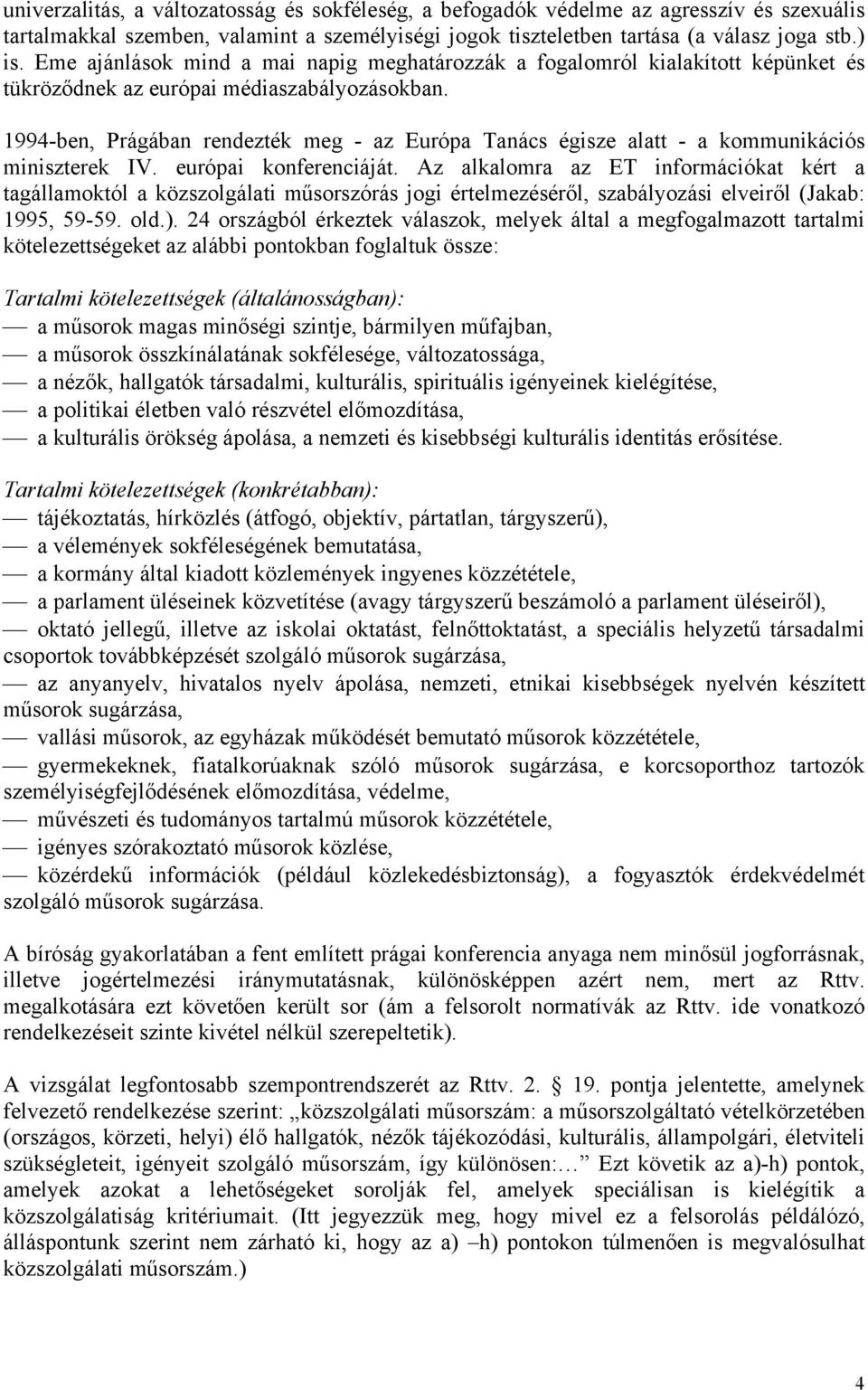 1994-ben, Prágában rendezték meg - az Európa Tanács égisze alatt - a kommunikációs miniszterek IV. európai konferenciáját.