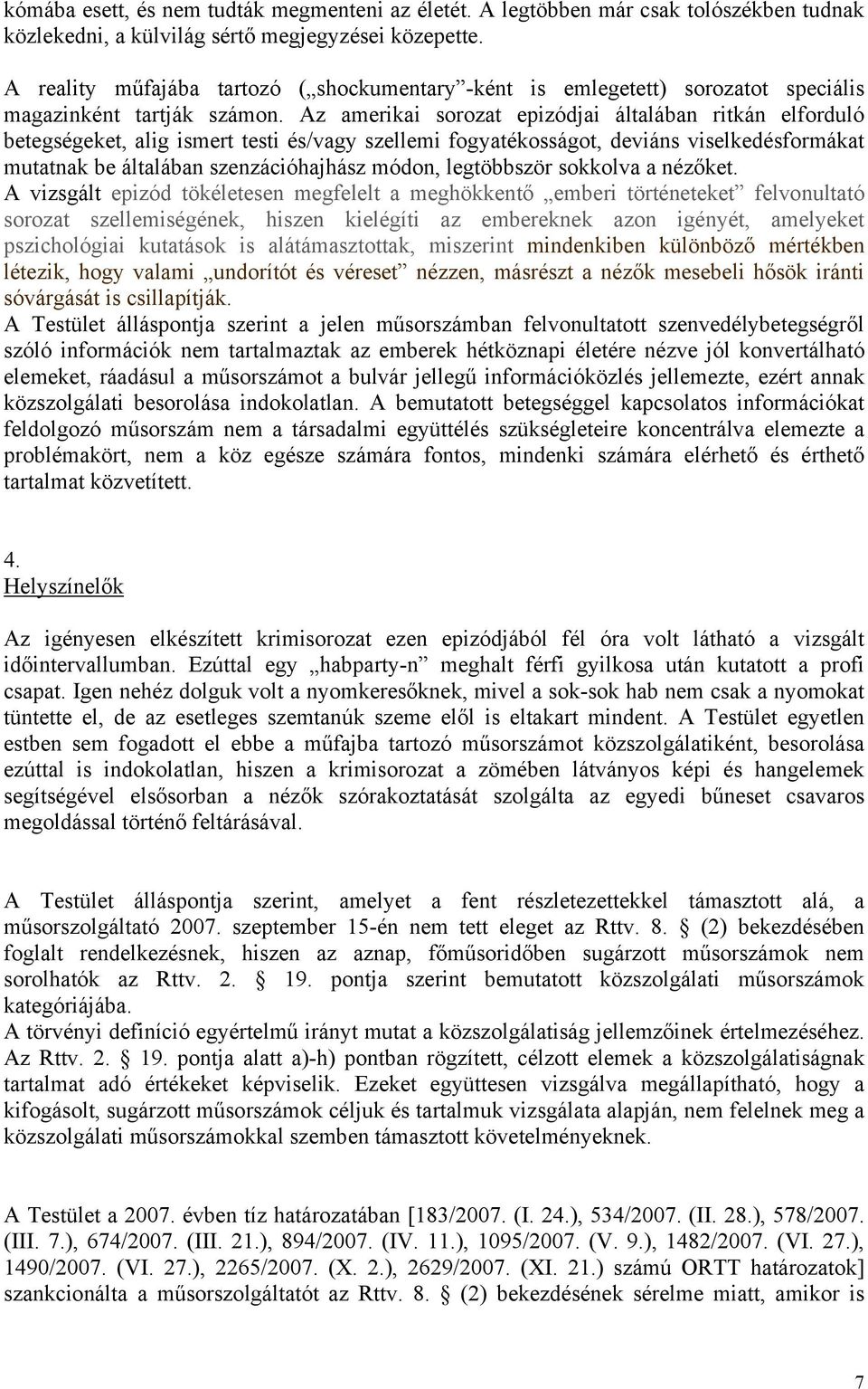 Az amerikai sorozat epizódjai általában ritkán elforduló betegségeket, alig ismert testi és/vagy szellemi fogyatékosságot, deviáns viselkedésformákat mutatnak be általában szenzációhajhász módon,