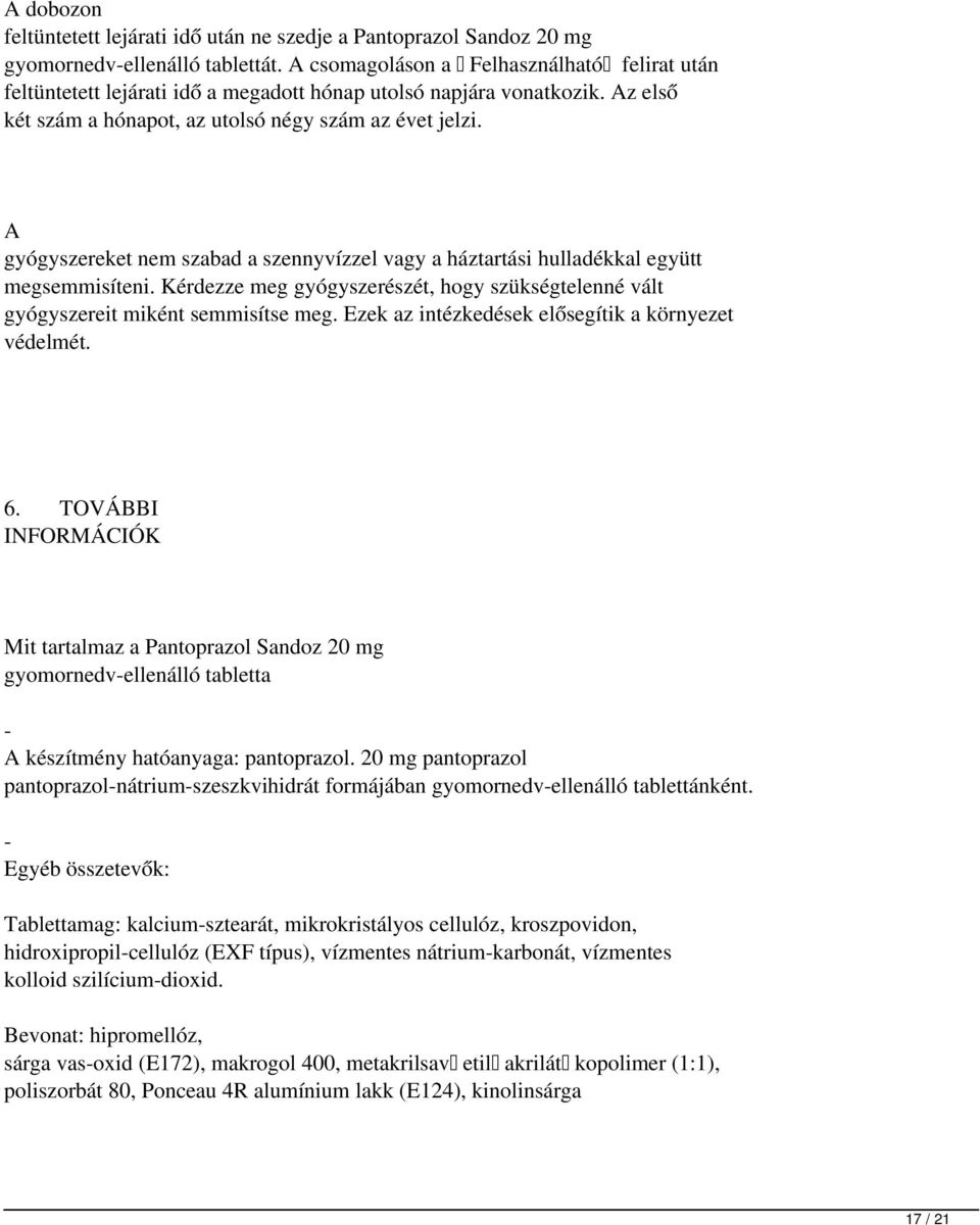 A gyógyszereket nem szabad a szennyvízzel vagy a háztartási hulladékkal együtt megsemmisíteni. Kérdezze meg gyógyszerészét, hogy szükségtelenné vált gyógyszereit miként semmisítse meg.