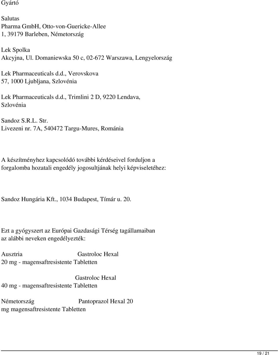 7A, 540472 Targu-Mures, Románia A készítményhez kapcsolódó további kérdéseivel forduljon a forgalomba hozatali engedély jogosultjának helyi képviseletéhez: Sandoz Hungária Kft.