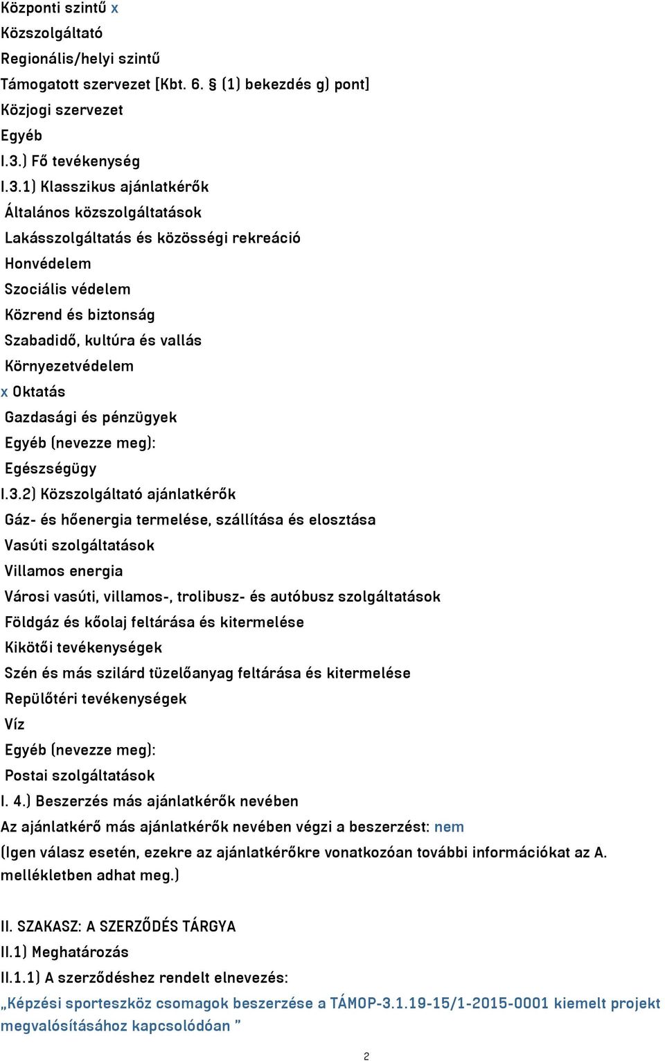 1) Klasszikus ajánlatkérők Általános közszolgáltatások Lakásszolgáltatás és közösségi rekreáció Honvédelem Szociális védelem Közrend és biztonság Szabadidő, kultúra és vallás Környezetvédelem x