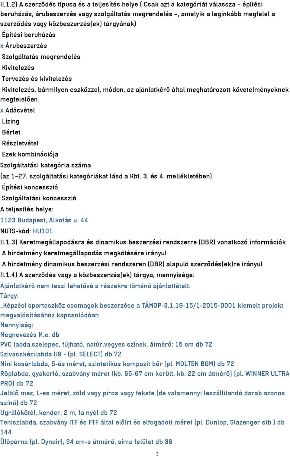 követelményeknek megfelelően x Adásvétel Lízing Bérlet Részletvétel Ezek kombinációja Szolgáltatási kategória száma (az 1 27. szolgáltatási kategóriákat lásd a Kbt. 3. és 4.