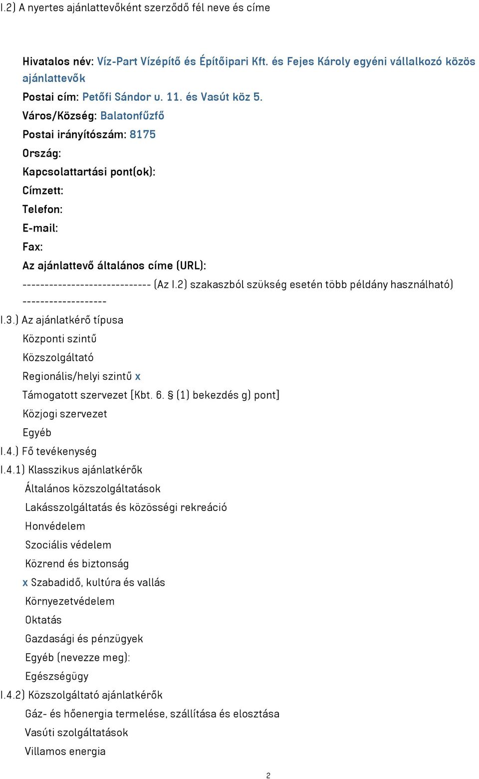 Város/Község: Balatonfűzfő Postai irányítószám: 8175 Ország: Kapcsolattartási pont(ok): Címzett: Telefon: E-mail: Fax: Az ajánlattevő általános címe (URL): ----------------------------- (Az I.