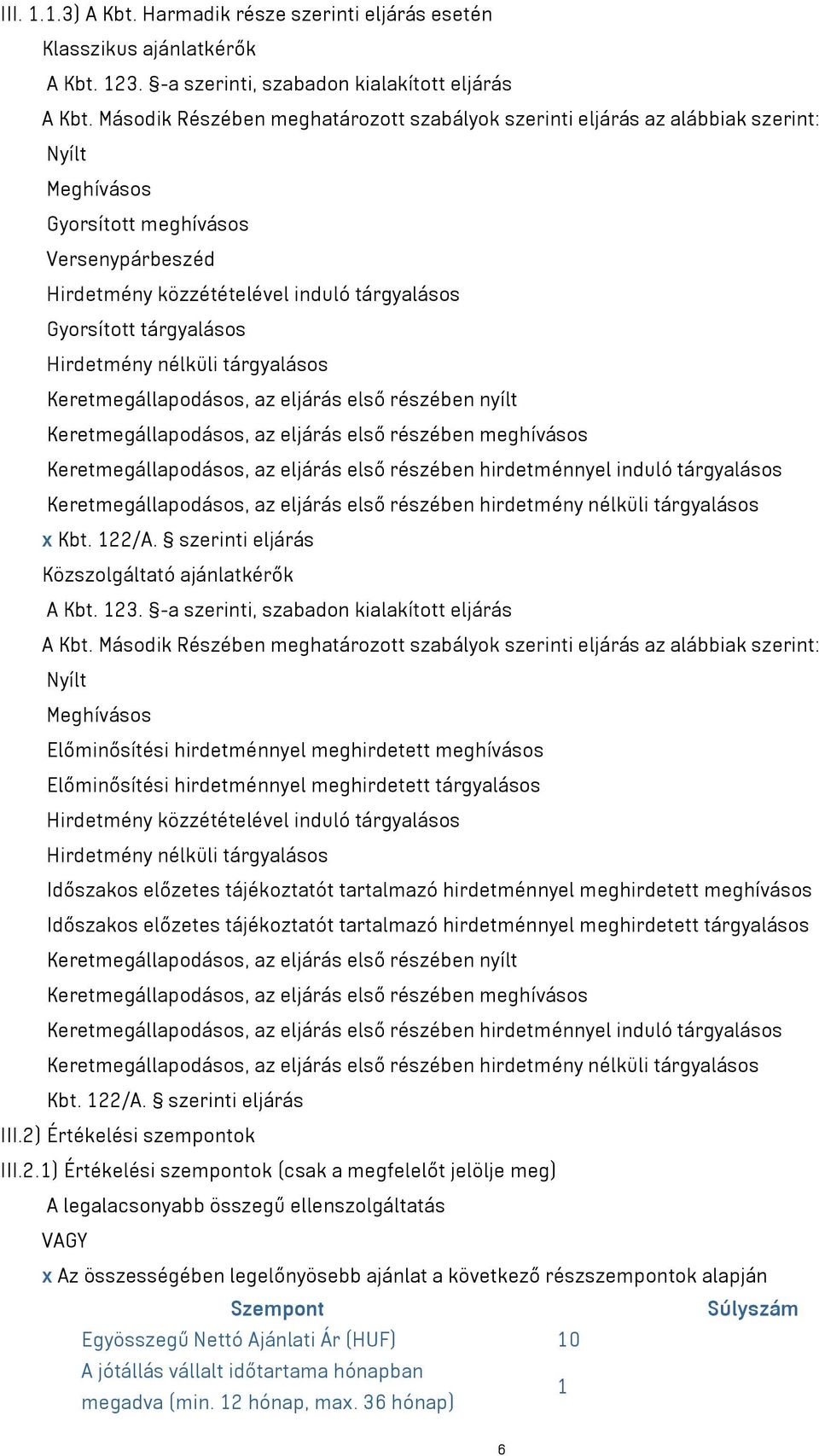 tárgyalásos Hirdetmény nélküli tárgyalásos Keretmegállapodásos, az eljárás első részében nyílt Keretmegállapodásos, az eljárás első részében meghívásos Keretmegállapodásos, az eljárás első részében