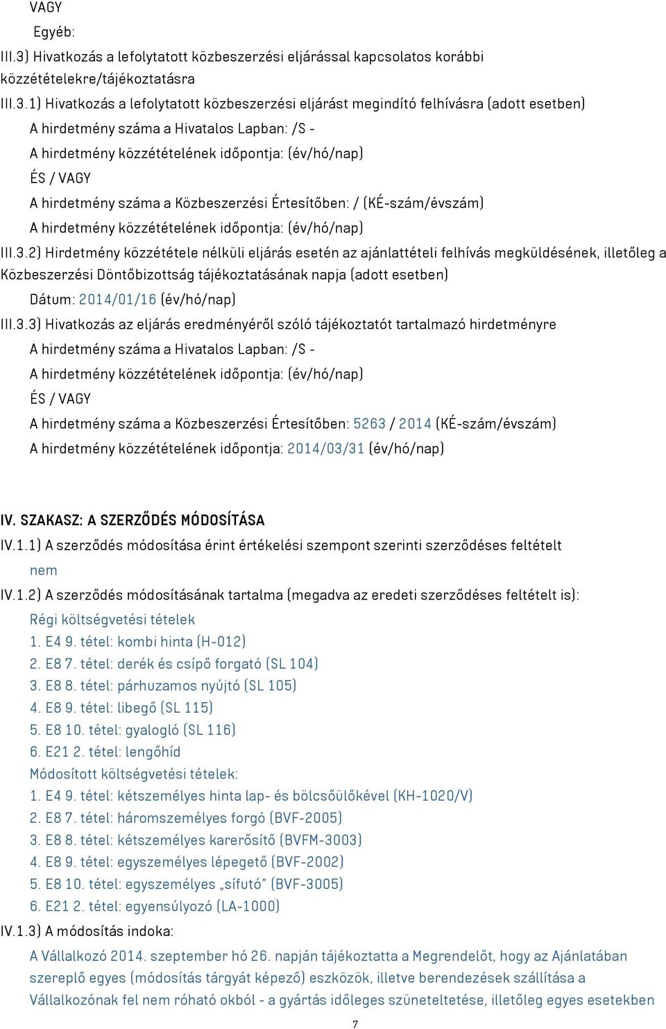 1) Hivatkozás a lefolytatott közbeszerzési eljárást megindító felhívásra (adott esetben) A hirdetmény száma a Hivatalos Lapban: /S - A hirdetmény közzétételének időpontja: (év/hó/nap) ÉS / VAGY A