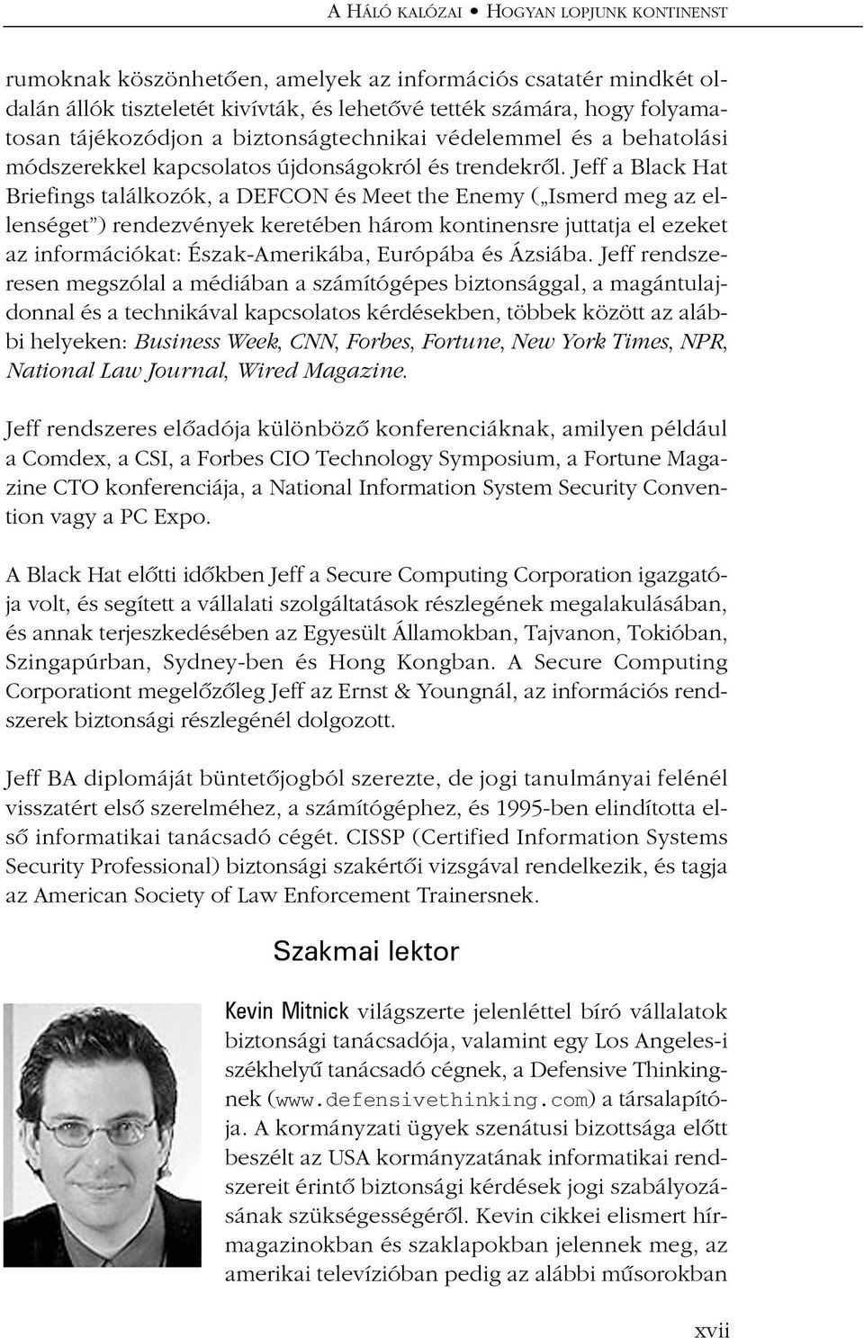 Jeff a Black Hat Briefings találkozók, a DEFCON és Meet the Enemy ( Ismerd meg az ellenséget ) rendezvények keretében három kontinensre juttatja el ezeket az információkat: Észak-Amerikába, Európába