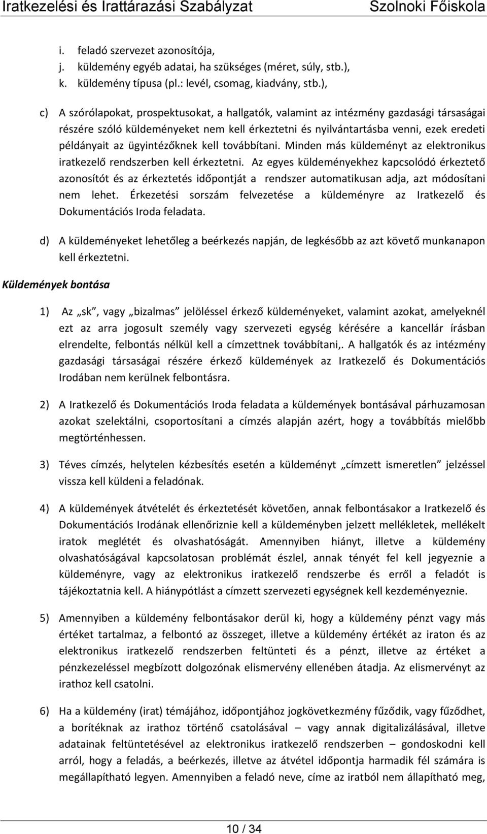 ügyintézőknek kell továbbítani. Minden más küldeményt az elektronikus iratkezelő rendszerben kell érkeztetni.