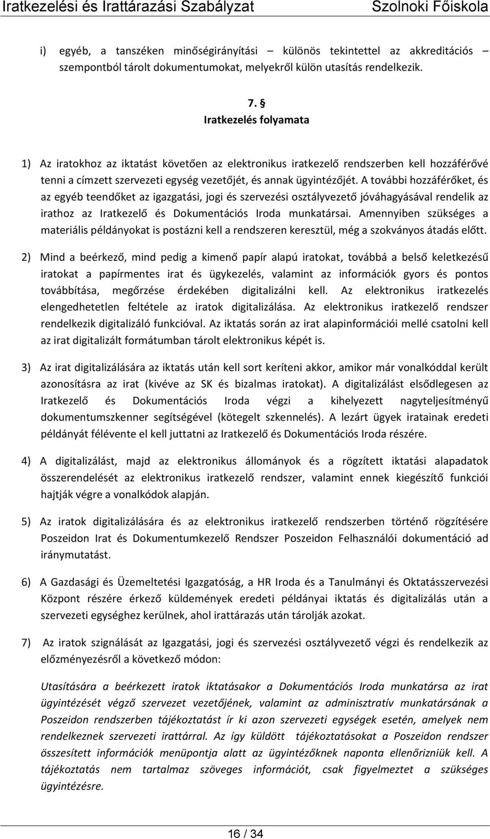 A további hozzáférőket, és az egyéb teendőket az igazgatási, jogi és szervezési osztályvezető jóváhagyásával rendelik az irathoz az Iratkezelő és Dokumentációs Iroda munkatársai.