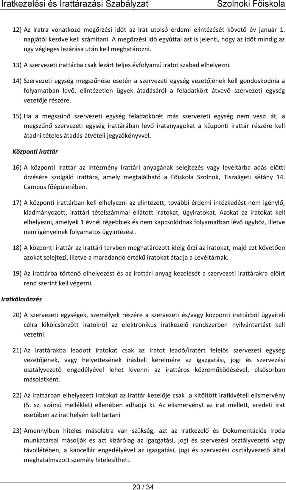 14) Szervezeti egység megszűnése esetén a szervezeti egység vezetőjének kell gondoskodnia a folyamatban levő, elintézetlen ügyek átadásáról a feladatkört átvevő szervezeti egység vezetője részére.