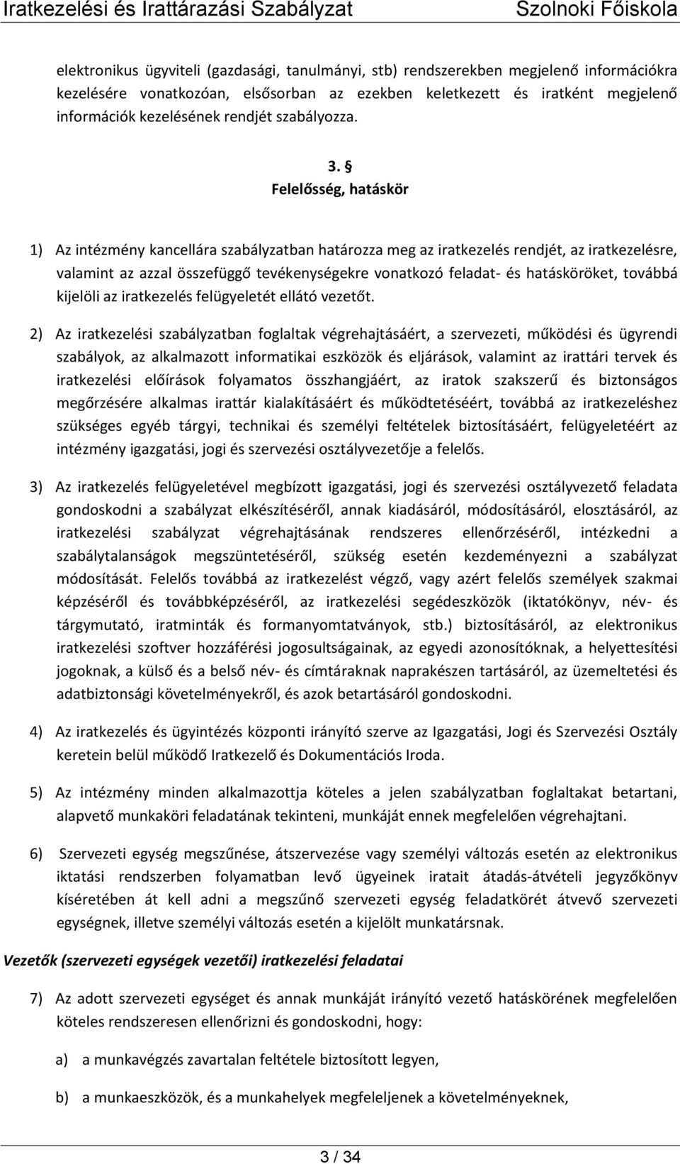 Felelősség, hatáskör 1) Az intézmény kancellára szabályzatban határozza meg az iratkezelés rendjét, az iratkezelésre, valamint az azzal összefüggő tevékenységekre vonatkozó feladat- és hatásköröket,