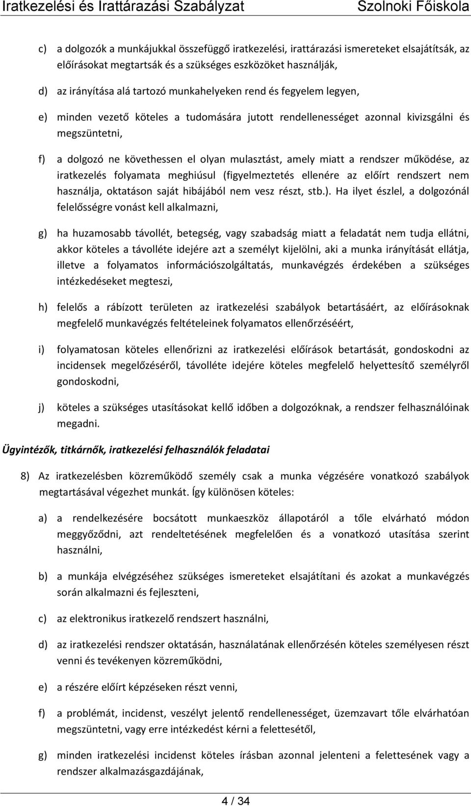 működése, az iratkezelés folyamata meghiúsul (figyelmeztetés ellenére az előírt rendszert nem használja, oktatáson saját hibájából nem vesz részt, stb.).