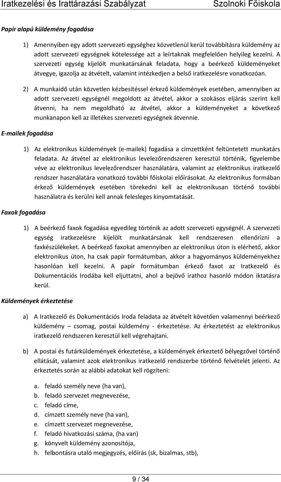 2) A munkaidő után közvetlen kézbesítéssel érkező küldemények esetében, amennyiben az adott szervezeti egységnél megoldott az átvétel, akkor a szokásos eljárás szerint kell átvenni, ha nem megoldható