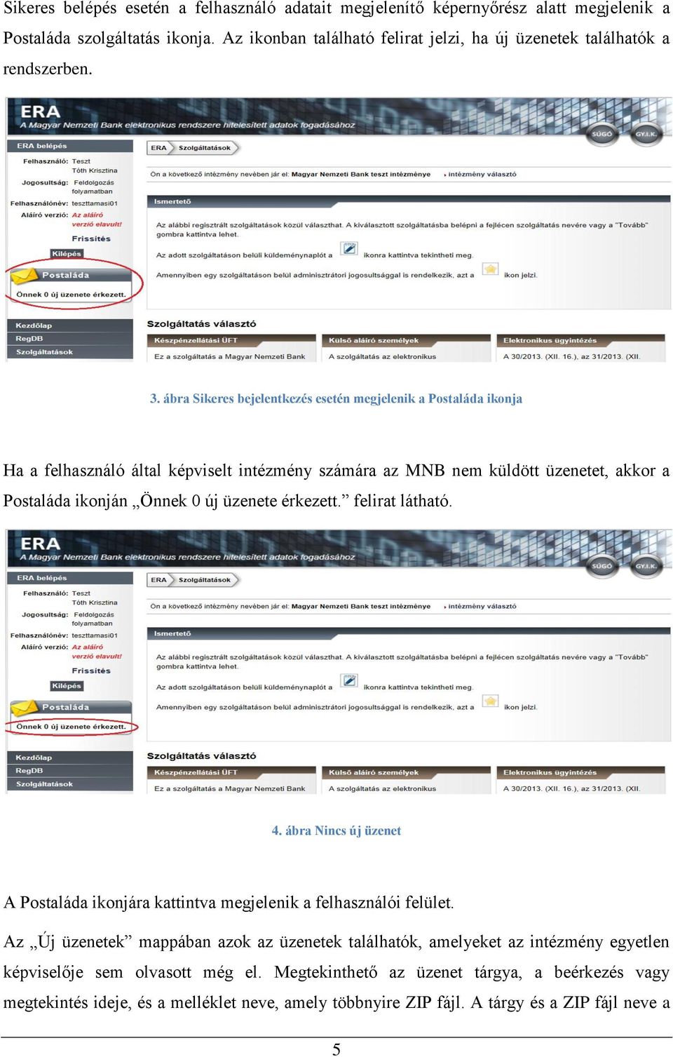 ábra Sikeres bejelentkezés esetén megjelenik a Postaláda ikonja Ha a felhasználó által képviselt intézmény számára az MNB nem küldött üzenetet, akkor a Postaláda ikonján Önnek 0 új üzenete