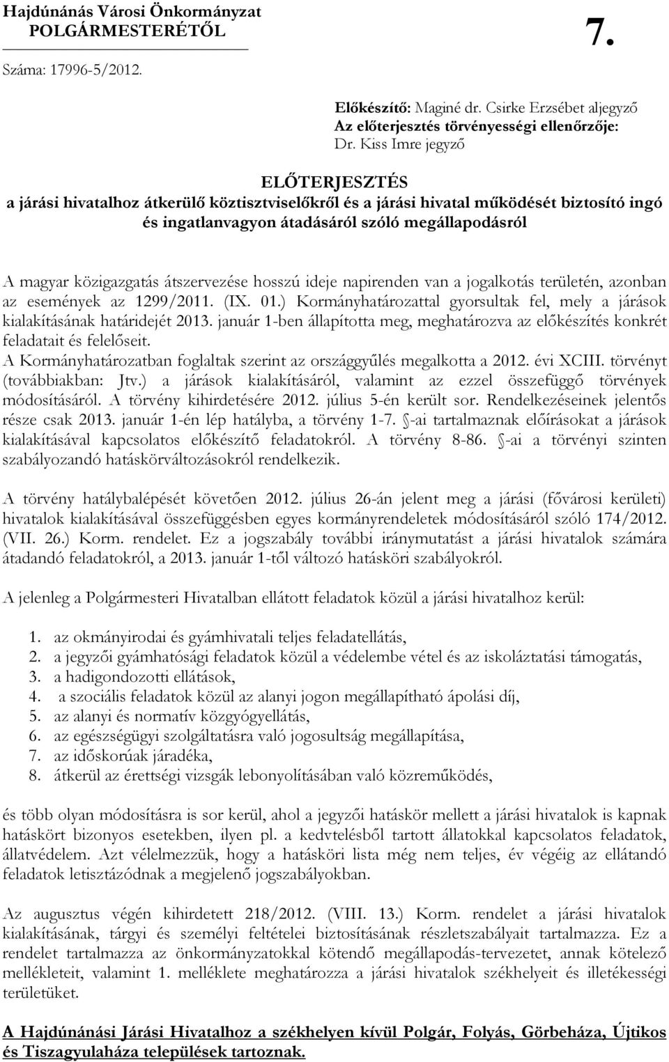 átszervezése hosszú ideje napirenden van a jogalkotás területén, azonban az események az 1299/2011. (IX. 01.) Kormányhatározattal gyorsultak fel, mely a járások kialakításának határidejét 2013.