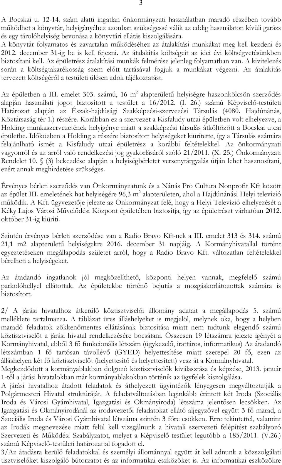 könyvtári ellátás kiszolgálására. A könyvtár folyamatos és zavartalan mőködéséhez az átalakítási munkákat meg kell kezdeni és 2012. december 31-ig be is kell fejezni.