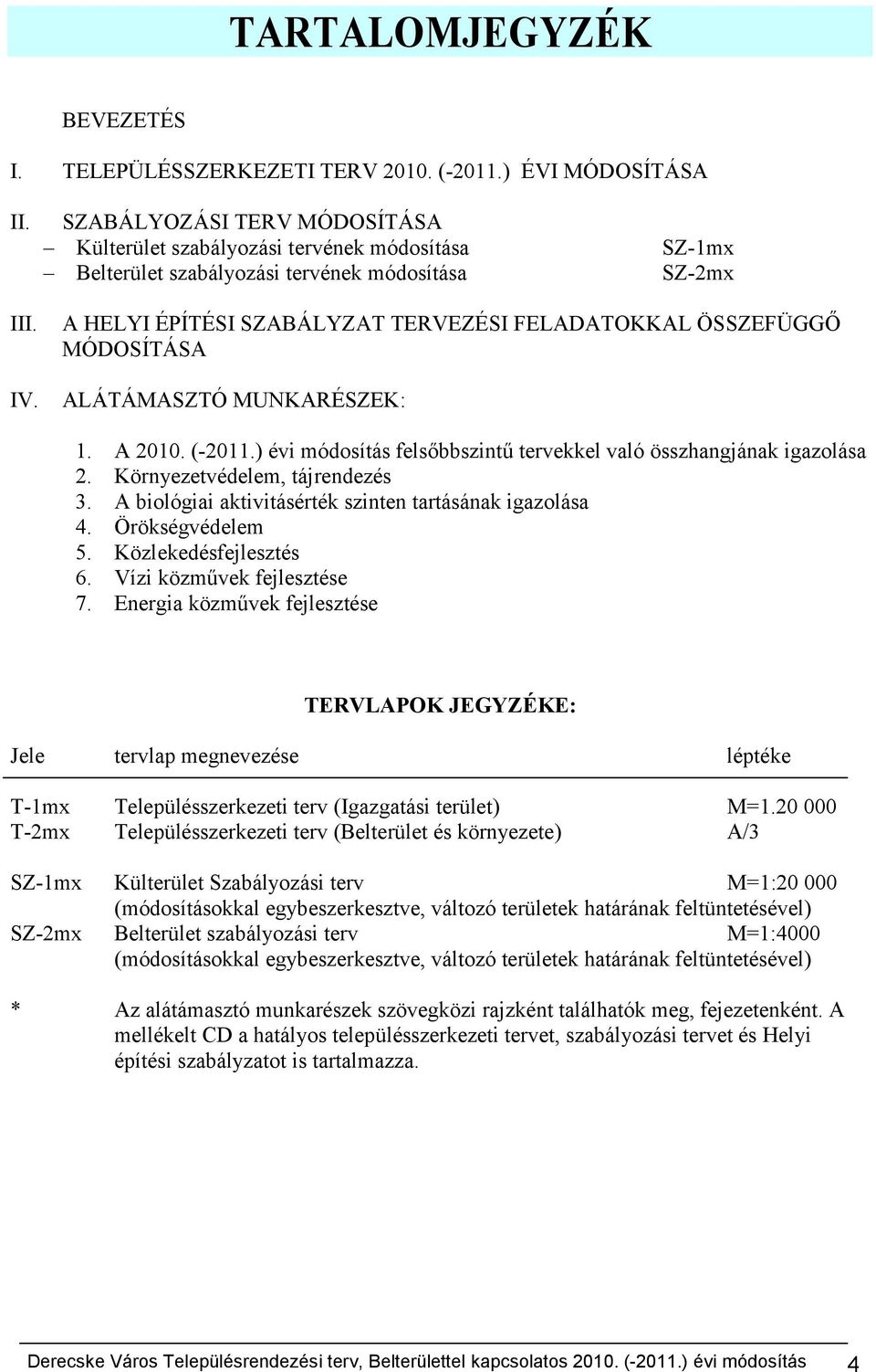 MÓDOSÍTÁSA ALÁTÁMASZTÓ MUNKARÉSZEK:. A 00. (-0.) évi módosítás felsőbbszintű tervekkel való összhangjának igazolása. Környezetvédelem, tájrendezés.