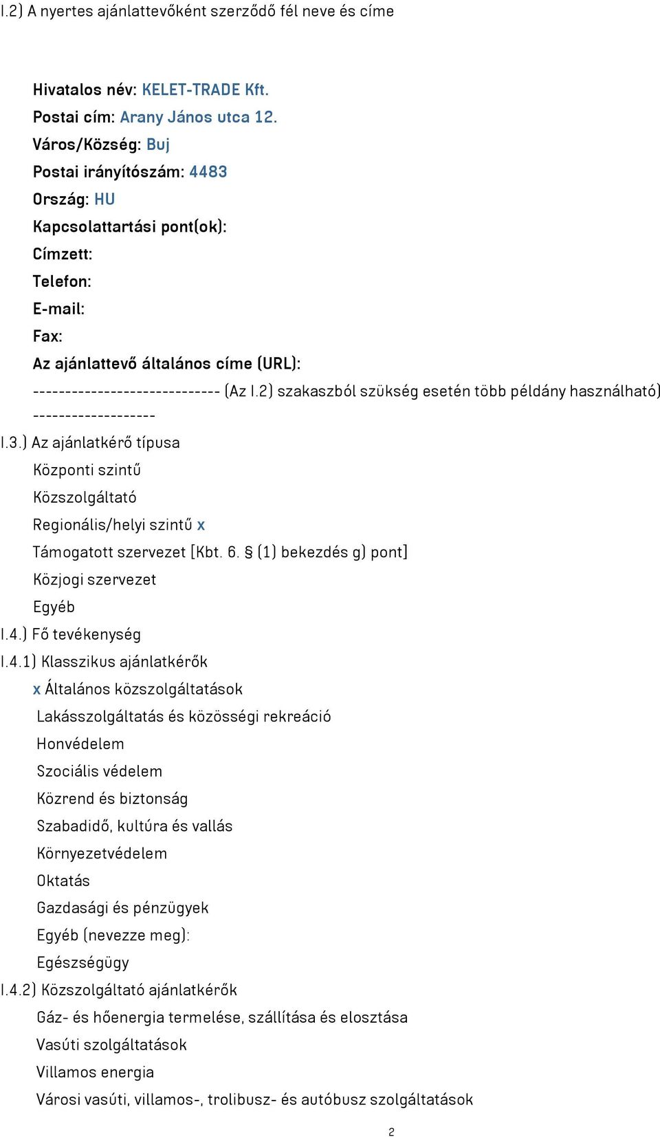 2) szakaszból szükség esetén több példány használható) ------------------- I.3.) Az ajánlatkérő típusa Központi szintű Közszolgáltató Regionális/helyi szintű x Támogatott szervezet [Kbt. 6.