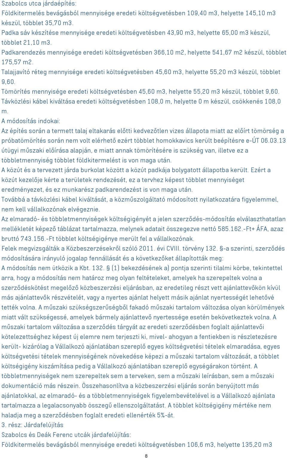 Padkarendezés mennyisége eredeti költségvetésben 366,10 m2, helyette 541,67 m2 készül, többlet 175,57 m2.