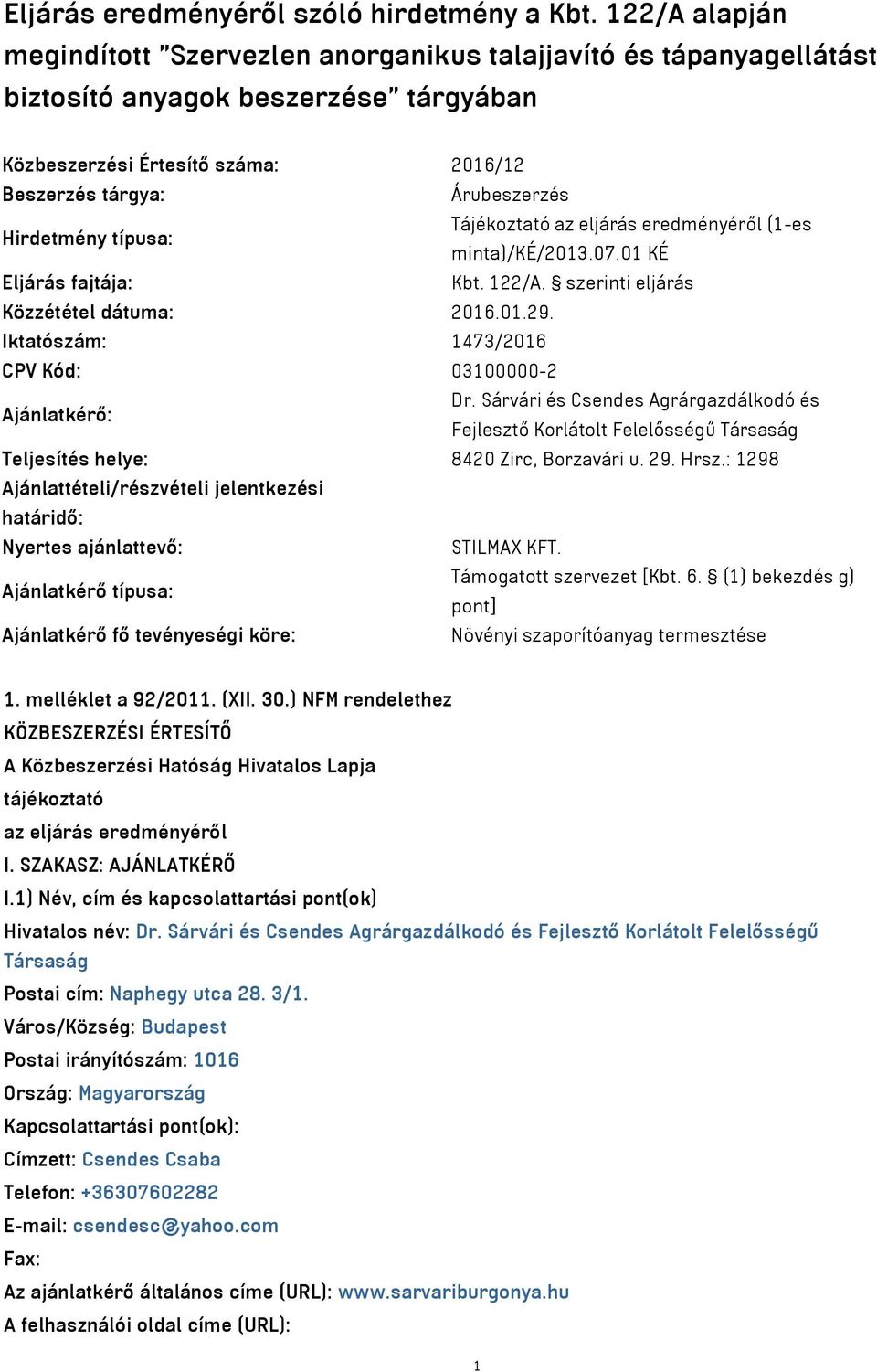 Hirdetmény típusa: Tájékoztató az eljárás eredményéről (1-es minta)/ké/2013.07.01 KÉ Eljárás fajtája: Kbt. 122/A. szerinti eljárás Közzététel dátuma: 2016.01.29.