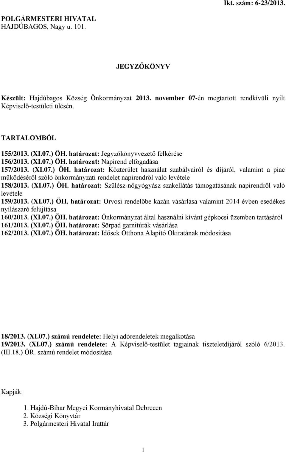 (XI.07.) ÖH. határozat: Szülész-nőgyógyász szakellátás támogatásának napirendről való levétele 159/2013. (XI.07.) ÖH. határozat: Orvosi rendelőbe kazán vásárlása valamint 2014 évben esedékes nyílászáró felújítása 160/2013.