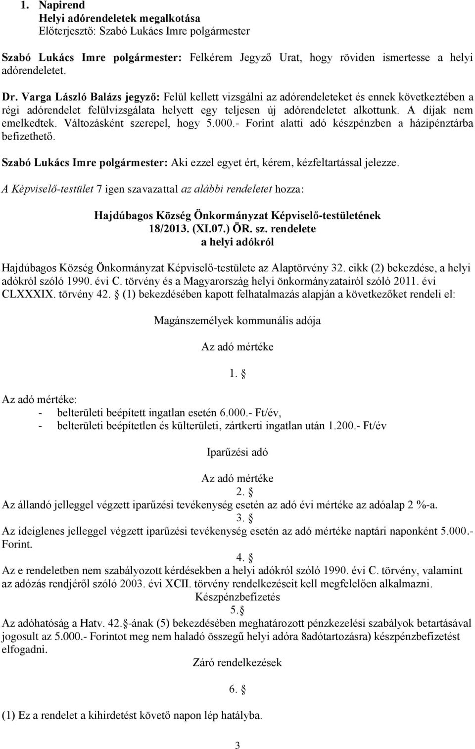 A díjak nem emelkedtek. Változásként szerepel, hogy 5.000.- Forint alatti adó készpénzben a házipénztárba befizethető.