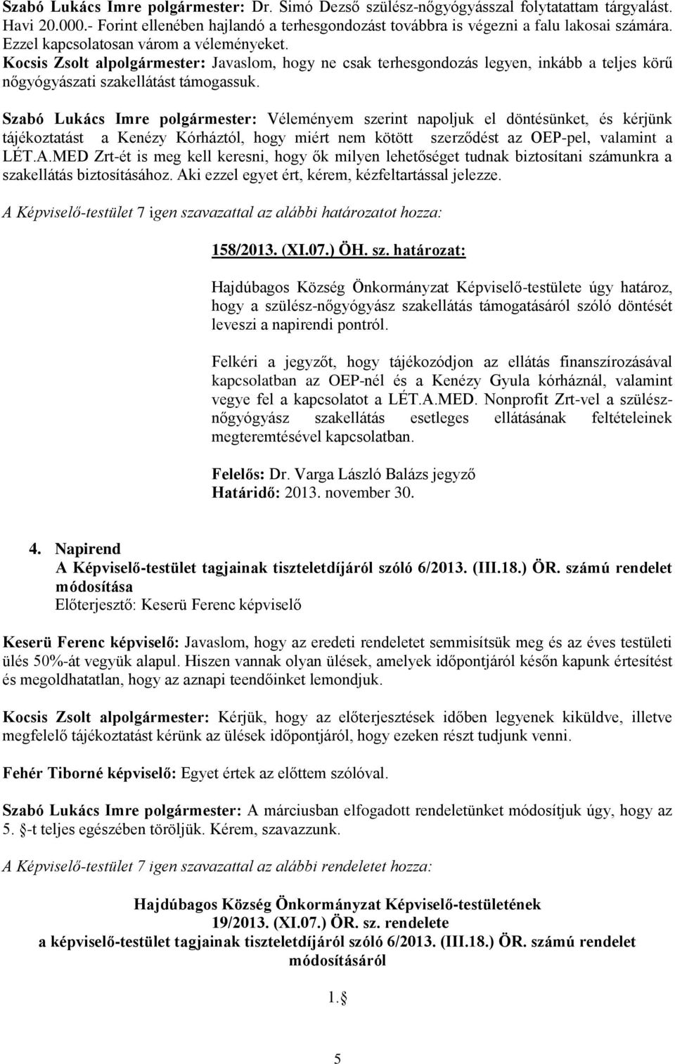 Szabó Lukács Imre polgármester: Véleményem szerint napoljuk el döntésünket, és kérjünk tájékoztatást a Kenézy Kórháztól, hogy miért nem kötött szerződést az OEP-pel, valamint a LÉT.A.