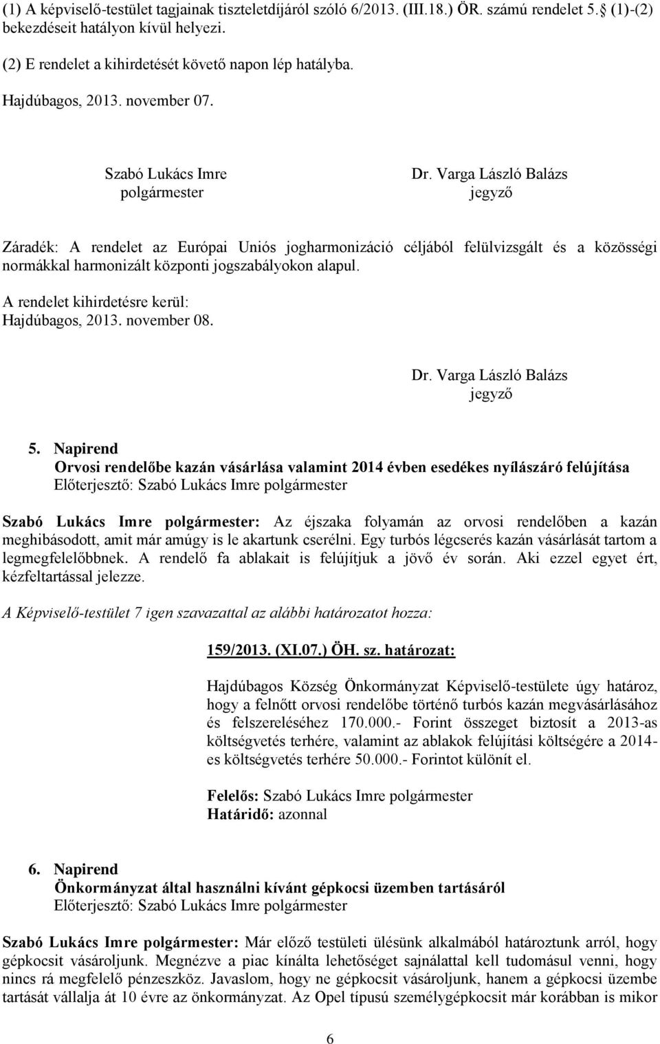 Varga László Balázs jegyző Záradék: A rendelet az Európai Uniós jogharmonizáció céljából felülvizsgált és a közösségi normákkal harmonizált központi jogszabályokon alapul.