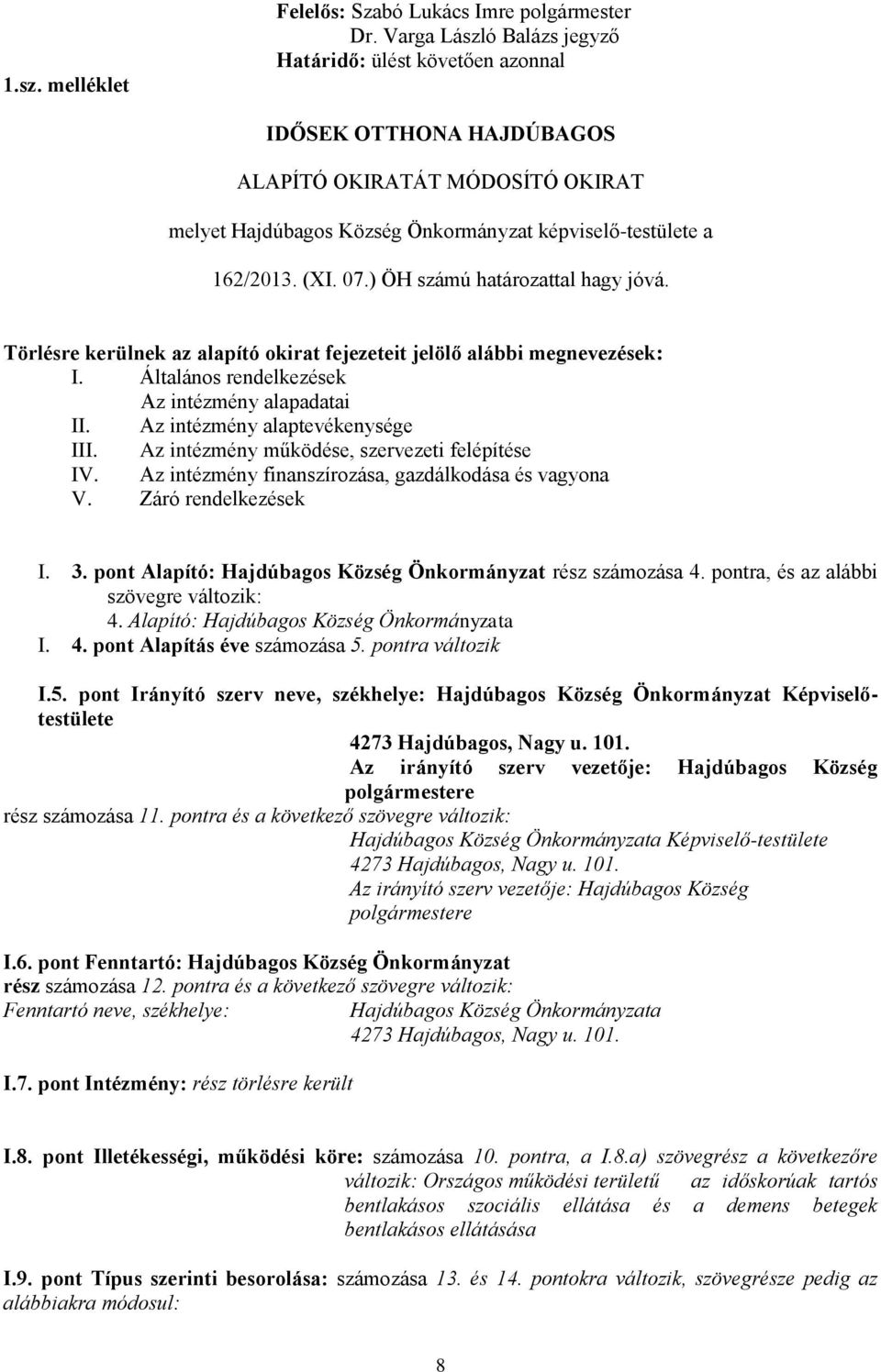 ) ÖH számú határozattal hagy jóvá. Törlésre kerülnek az alapító okirat fejezeteit jelölő alábbi megnevezések: I. Általános rendelkezések Az intézmény alapadatai II. Az intézmény alaptevékenysége III.