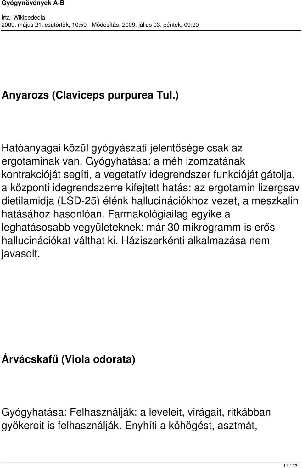 lizergsav dietilamidja (LSD-25) élénk hallucinációkhoz vezet, a meszkalin hatásához hasonlóan.