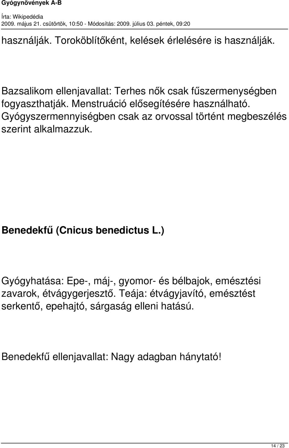 Gyógyszermennyiségben csak az orvossal történt megbeszélés szerint alkalmazzuk. Benedekfű (Cnicus benedictus L.