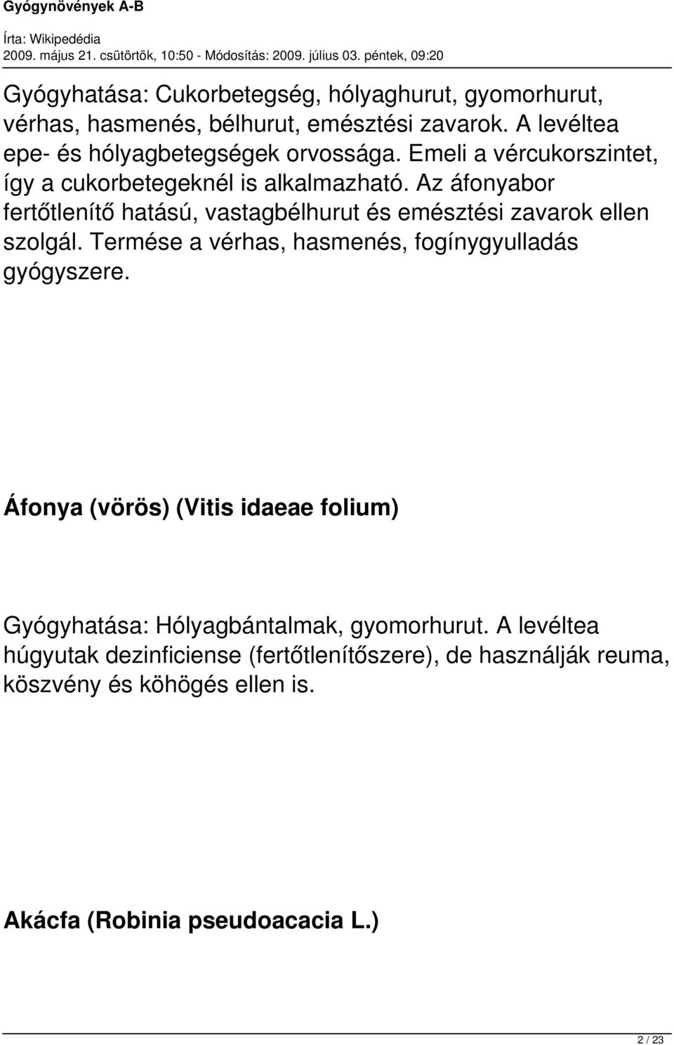 Az áfonyabor fertőtlenítő hatású, vastagbélhurut és emésztési zavarok ellen szolgál. Termése a vérhas, hasmenés, fogínygyulladás gyógyszere.