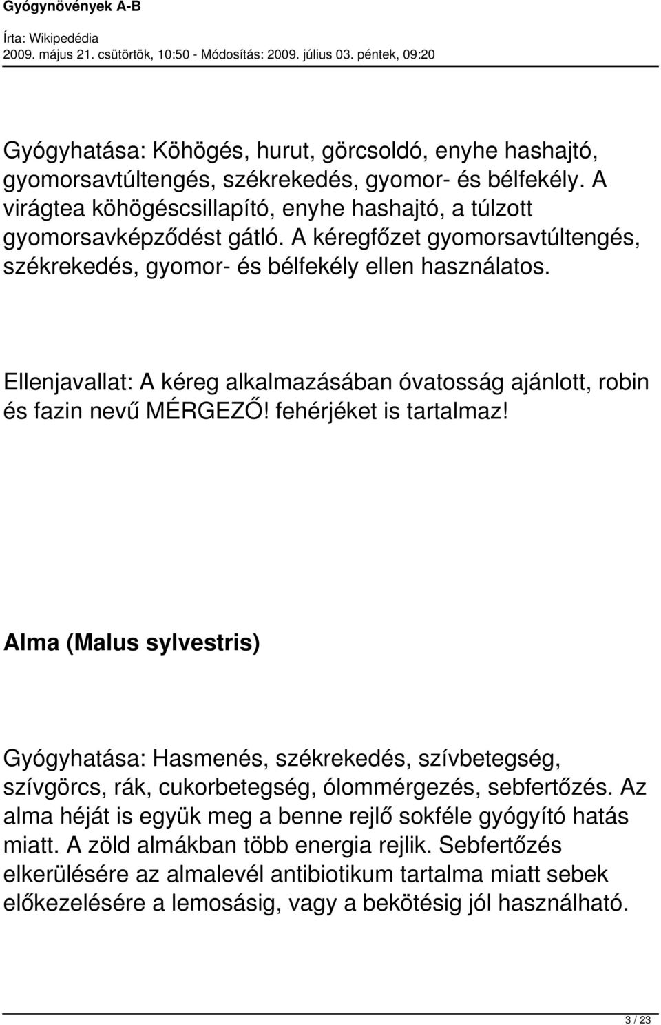 fehérjéket is tartalmaz! Alma (Malus sylvestris) Gyógyhatása: Hasmenés, székrekedés, szívbetegség, szívgörcs, rák, cukorbetegség, ólommérgezés, sebfertőzés.