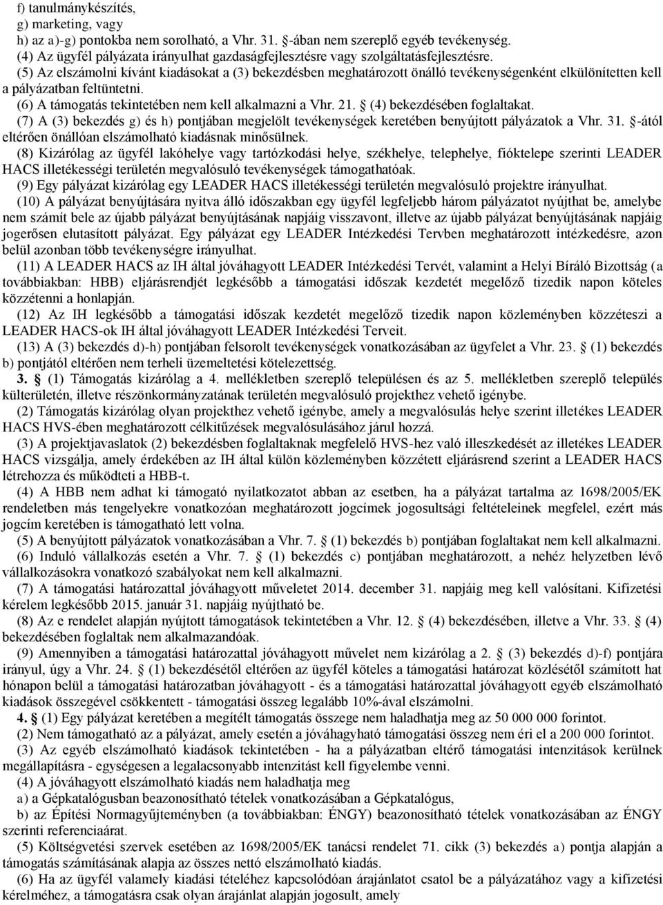 (5) Az elszámolni kívánt kiadásokat a (3) bekezdésben meghatározott önálló tevékenységenként elkülönítetten kell a pályázatban feltüntetni. (6) A támogatás tekintetében nem kell alkalmazni a Vhr. 21.