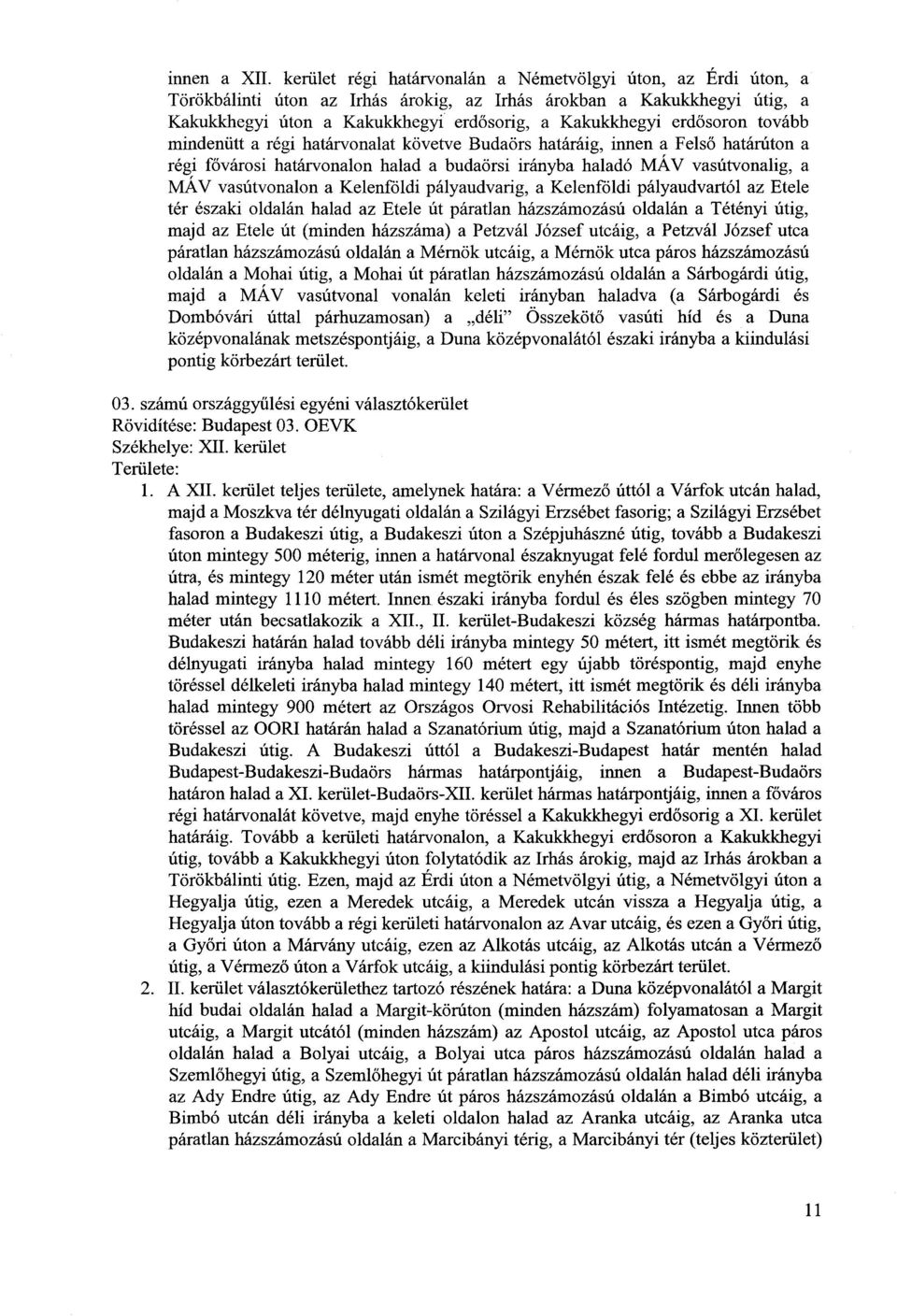 erdősoron tovább mindenütt a régi határvonalat követve Budaörs határáig, innen a Felső határúton a régi fővárosi határvonalon halad a budaörsi irányba haladó MÁV vasútvonalig, a MAV vasútvonalon a