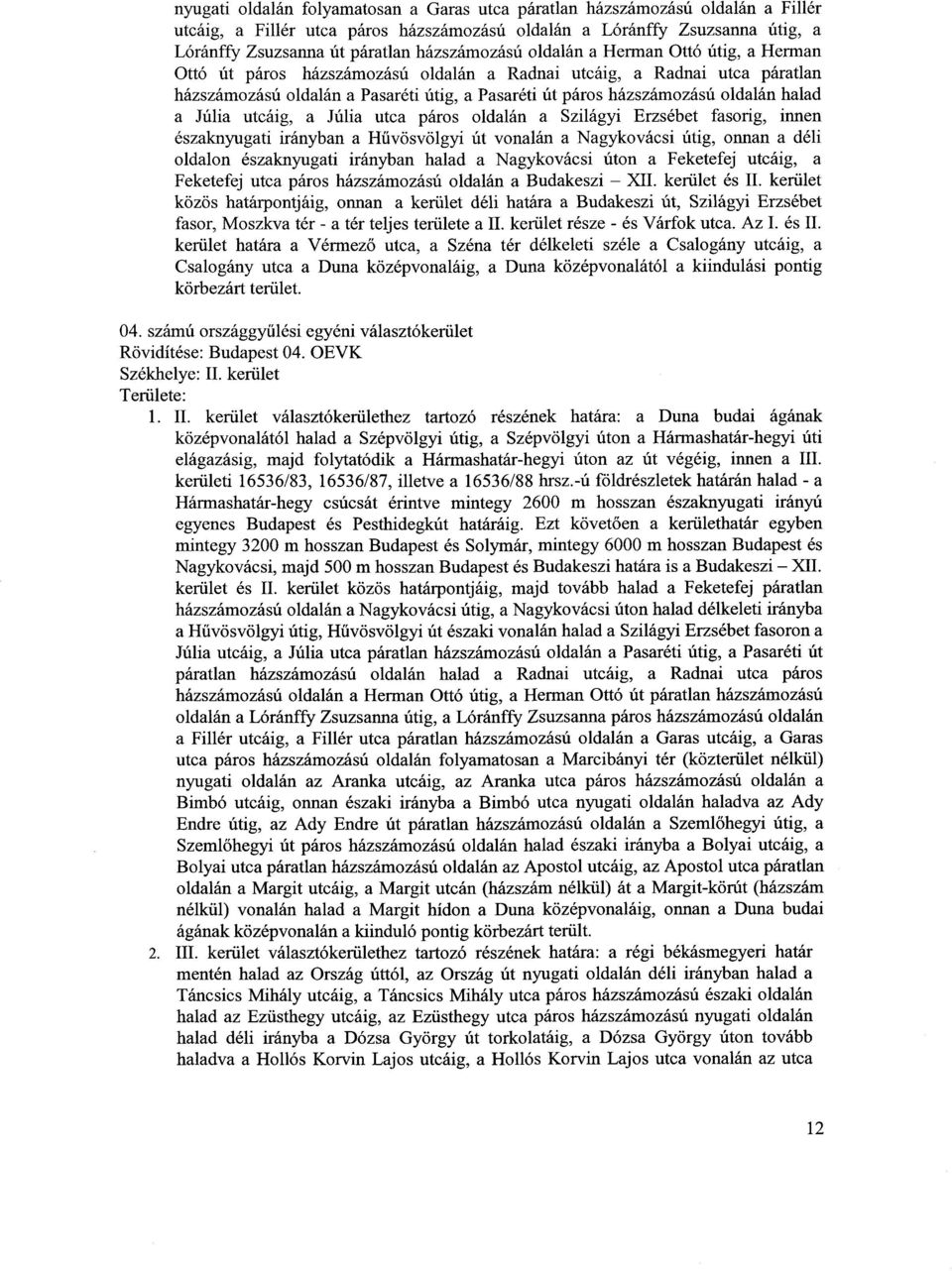 oldalán hala d a Júlia utcáig, a Júlia utca páros oldalán a Szilágyi Erzsébet fasorig, inne n északnyugati irányban a Hűvösvölgyi út vonalán a Nagykovácsi útig, onnan a dél i oldalon északnyugati