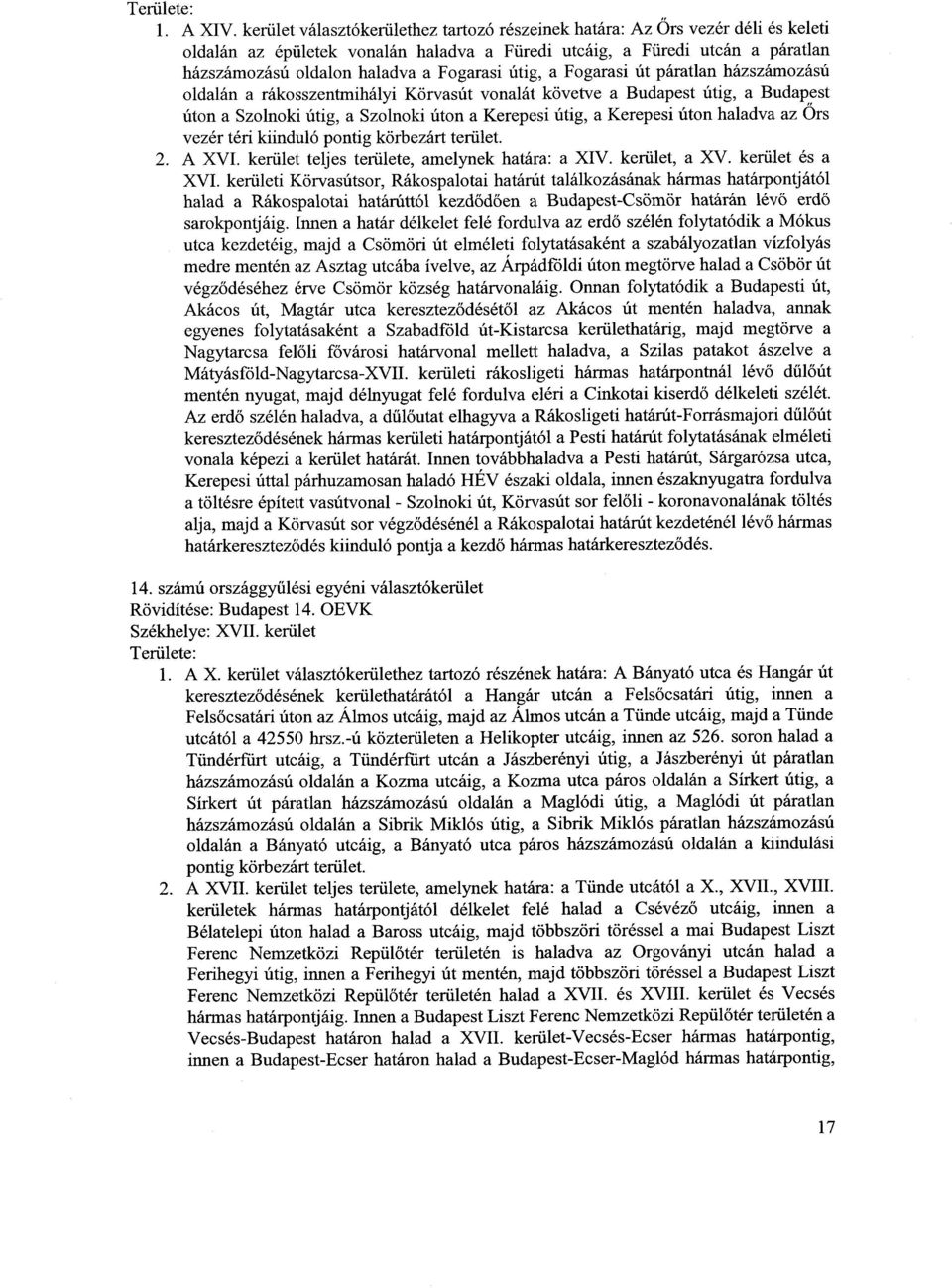 Fogarasi útig, a Fogarasi út páratlan házszámozású oldalán a rákosszentmihályi Körvasút vonalát követve a Budapest útig, a Budapest úton a Szolnoki útig, a Szolnoki úton a Kerepesi útig, a Kerepesi