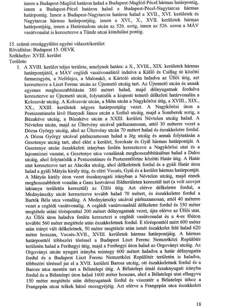 sorig, innen az 526. soron a MÁV vasútvonalat is keresztezve a Tünde utcai kiindulási pontig. 15. számú országgy űlési egyéni választókerüle t Rövidítése: Budapest 15. OEVK Székhelye: XVIII.