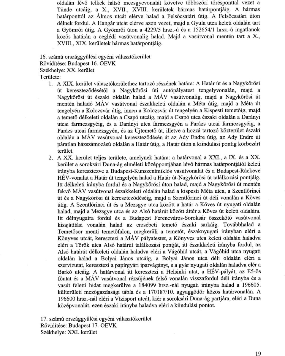 A Gyömr ői úton a 4229/5 hrsz.-ú és a 152654/1 hrsz.-ú ingatlanok közös határán a ceglédi vasútvonalig halad. Majd a vasútvonal mentén tart a X., XVIII., XIX. kerületek hármas határpontjáig. 16.