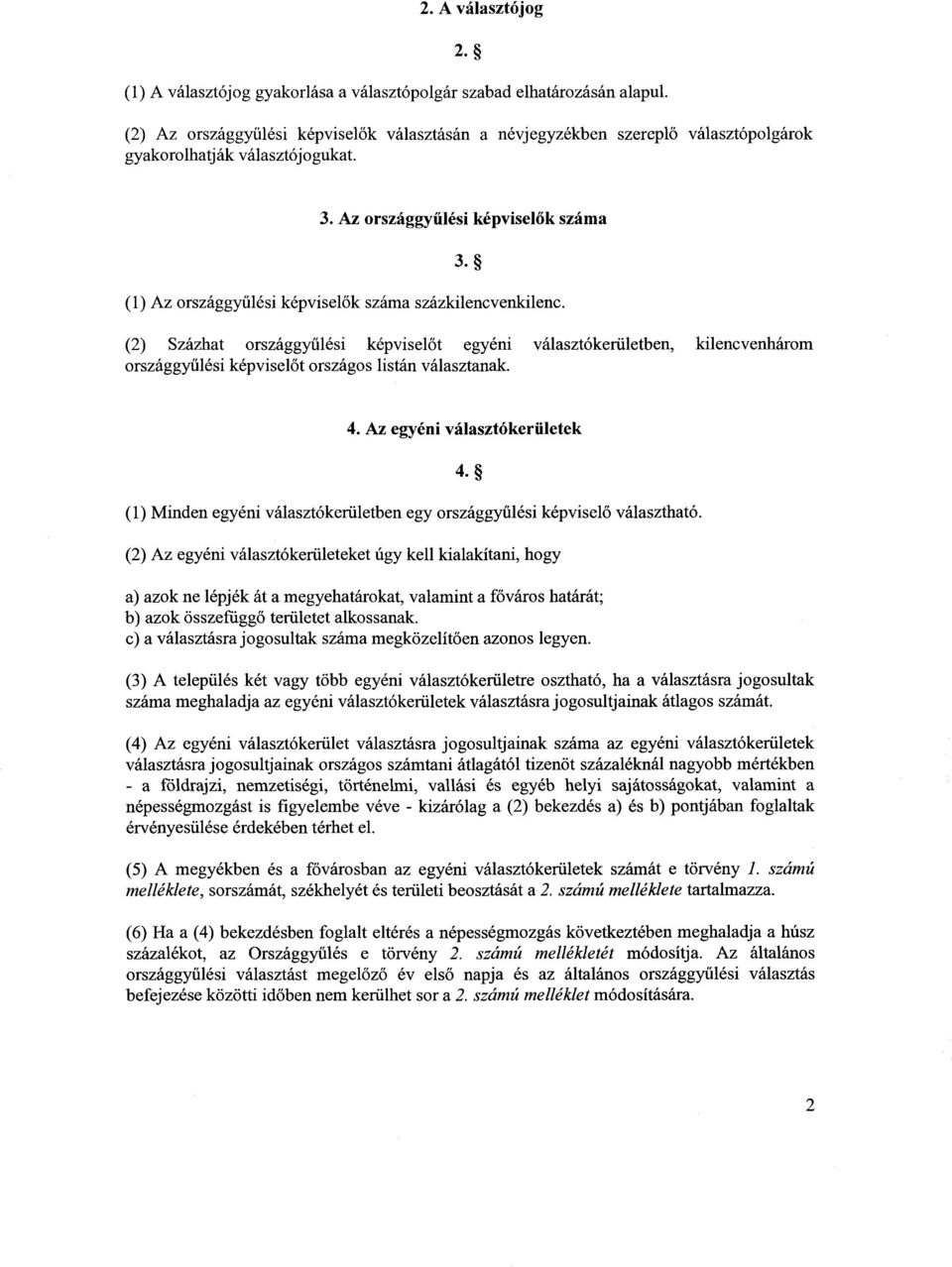 (1) Az országgyűlési képviselők száma százkilencvenkilenc. (2) Százhat országgyűlési képvisel őt egyéni választókerületben, kilencvenháro m országgyűlési képvisel őt országos listán választanak. 4.