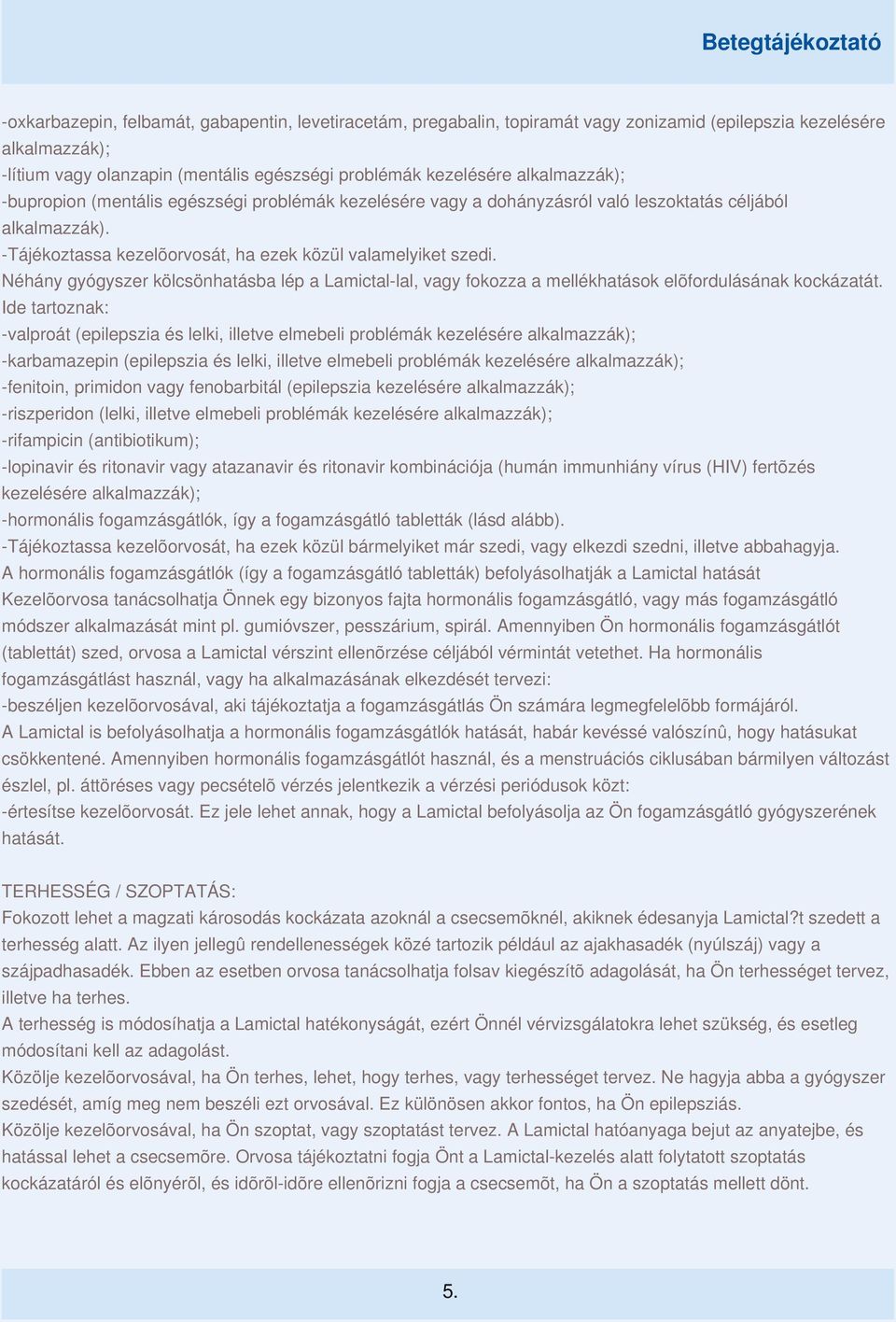 Néhány gyógyszer kölcsönhatásba lép a Lamictal-lal, vagy fokozza a mellékhatások elõfordulásának kockázatát.