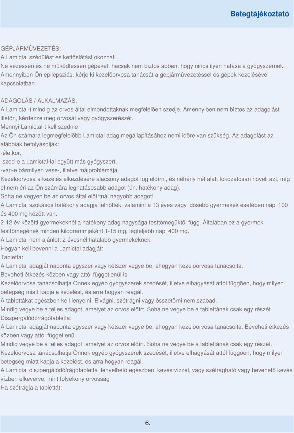 ADAGOLÁS / ALKALMAZÁS: A Lamictal-t mindig az orvos által elmondottaknak megfelelõen szedje. Amennyiben nem biztos az adagolást illetõn, kérdezze meg orvosát vagy gyógyszerészét.