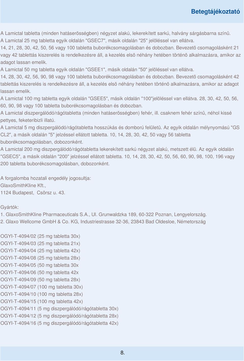 Bevezetõ csomagolásként 21 vagy 42 tablettás kiszerelés is rendelkezésre áll, a kezelés elsõ néhány hetében történõ alkalmazásra, amikor az adagot lassan emelik.