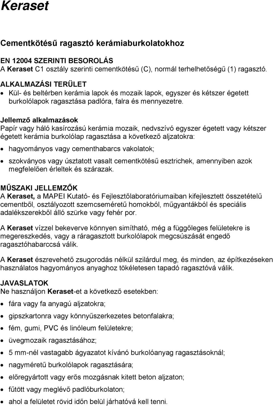 Jellemző alkalmazások Papír vagy háló kasírozású kerámia mozaik, nedvszívó egyszer égetett vagy kétszer égetett kerámia burkolólap ragasztása a következő aljzatokra: hagyományos vagy cementhabarcs